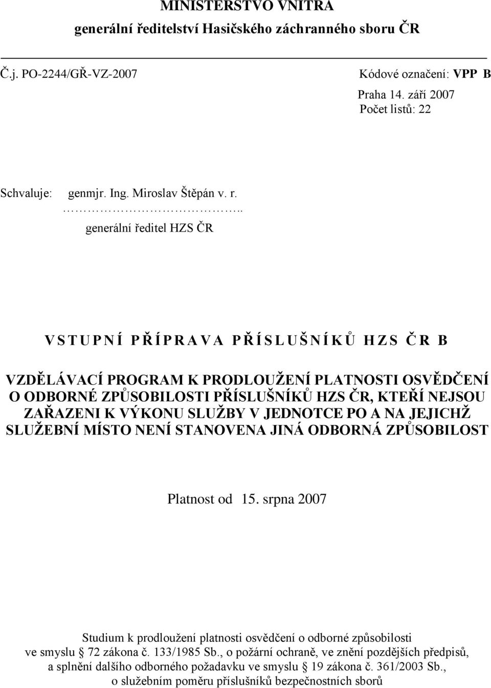 NEJSOU ZAŘAZENI K VÝKONU SLUŽBY V JEDNOTCE PO A NA JEJICHŽ SLUŽEBNÍ MÍSTO NENÍ STANOVENA JINÁ ODBORNÁ ZPŮSOBILOST Platnost od 15.