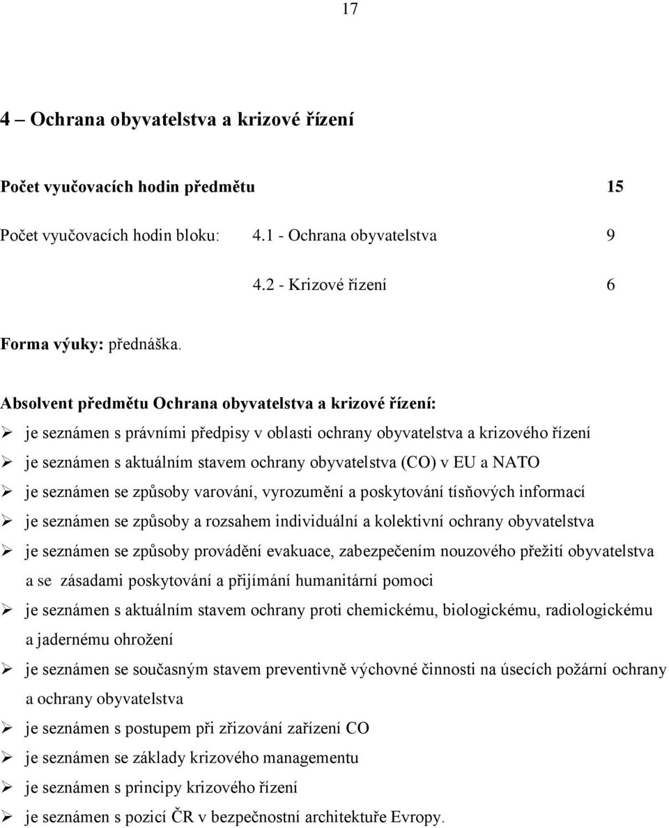 EU a NATO je seznámen se způsoby varování, vyrozumění a poskytování tísňových informací je seznámen se způsoby a rozsahem individuální a kolektivní ochrany obyvatelstva je seznámen se způsoby