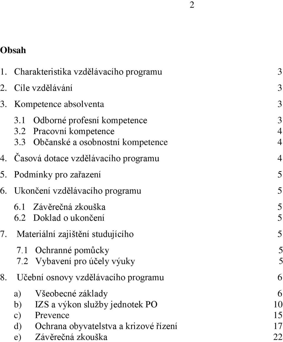 Ukončení vzdělávacího programu 5 6.1 Závěrečná zkouška 5 6.2 Doklad o ukončení 5 7. Materiální zajištění studujícího 5 7.1 Ochranné pomůcky 5 7.