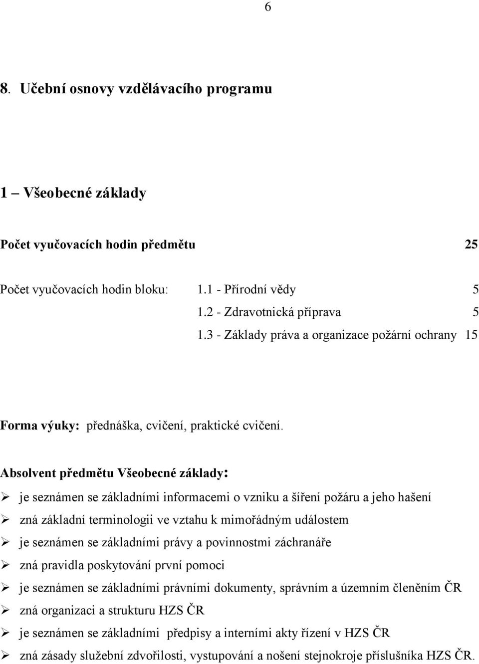 Absolvent předmětu Všeobecné základy: je seznámen se základními informacemi o vzniku a šíření požáru a jeho hašení zná základní terminologii ve vztahu k mimořádným událostem je seznámen se základními