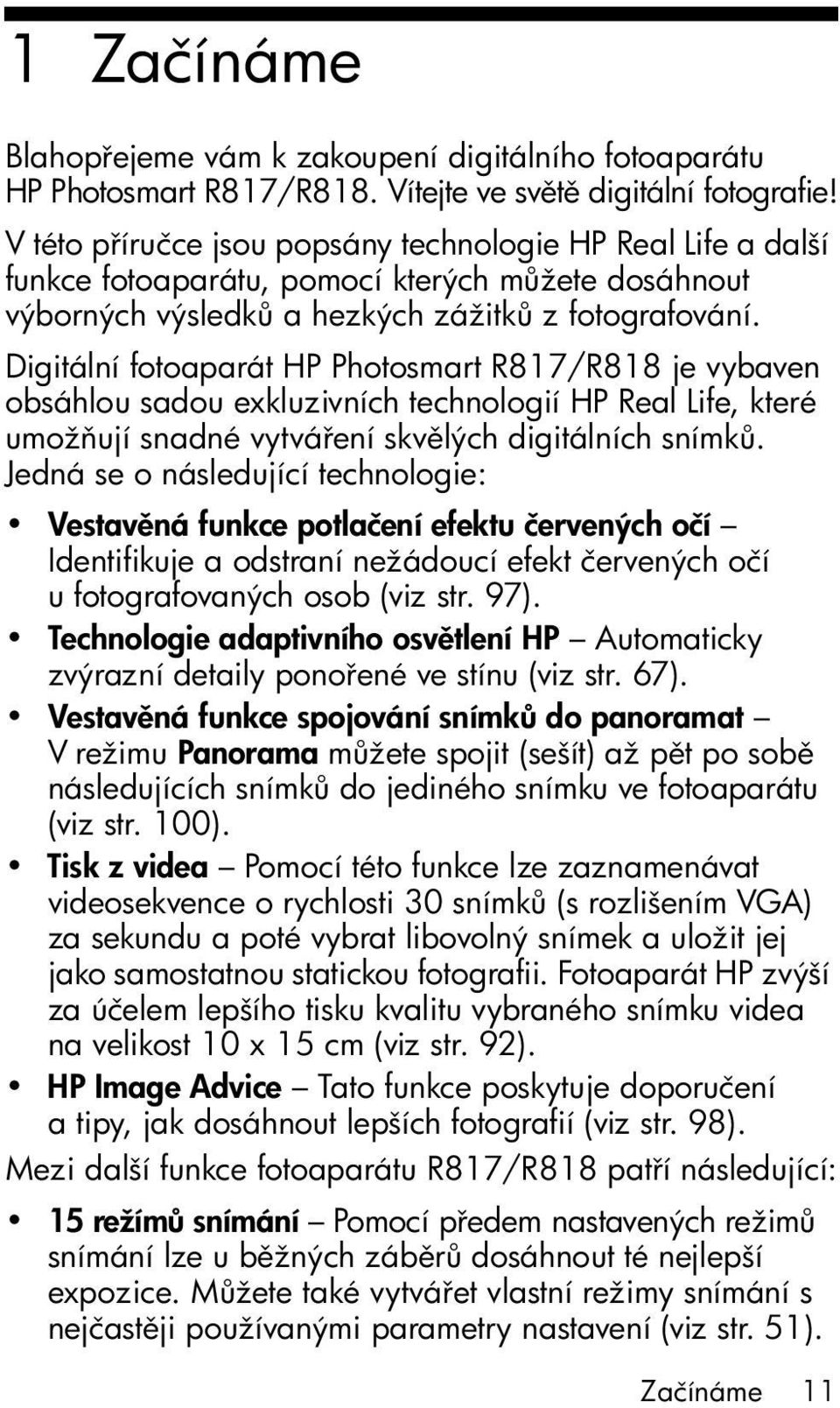 Digitální fotoaparát HP Photosmart R817/R818 je vybaven obsáhlou sadou exkluzivních technologií HP Real Life, které umož ují snadné vytvá ení skv lých digitálních snímk.