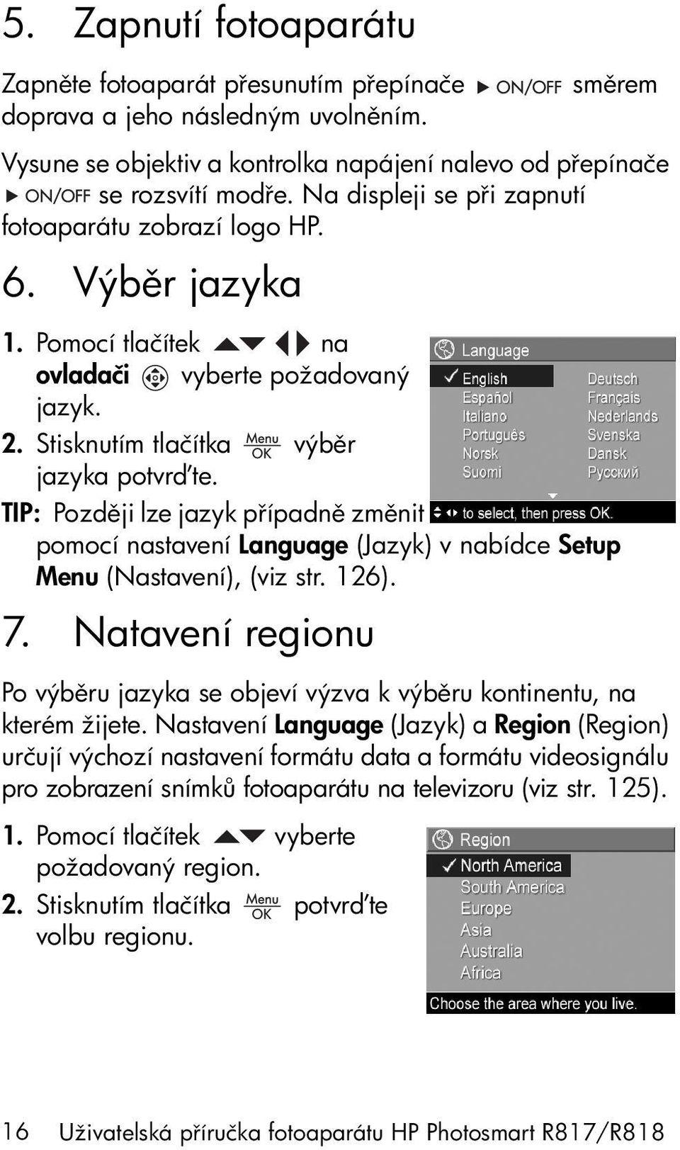 TIP: Pozd ji lze jazyk p ípadn zm nit pomocí nastavení Language (Jazyk) v nabídce Setup Menu (Nastavení), (viz str. 126). 7.