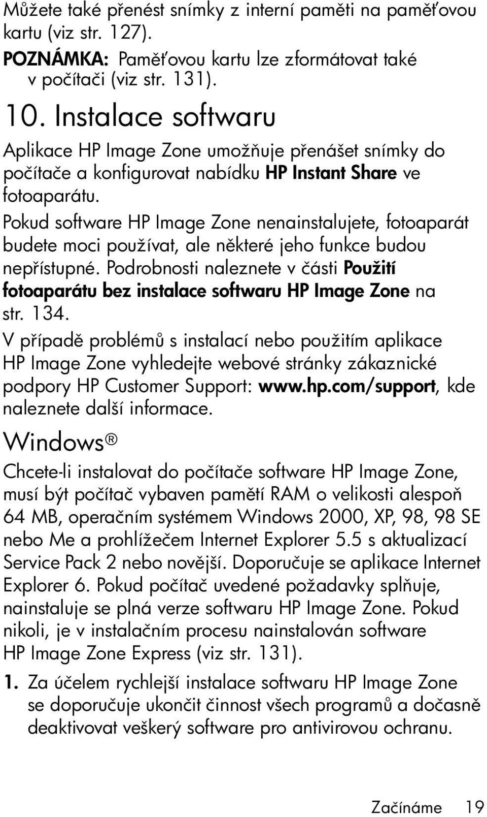 Pokud software HP Image Zone nenainstalujete, fotoaparát budete moci používat, ale n které jeho funkce budou nep ístupné.