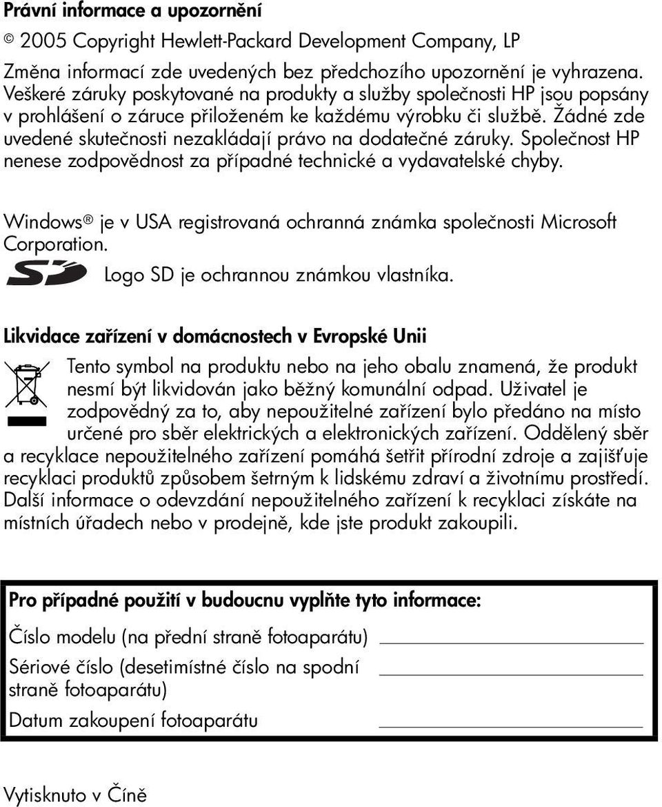 Žádné zde uvedené skutečnosti nezakládají právo na dodatečné záruky. Společnost HP nenese zodpov dnost za p ípadné technické a vydavatelské chyby.