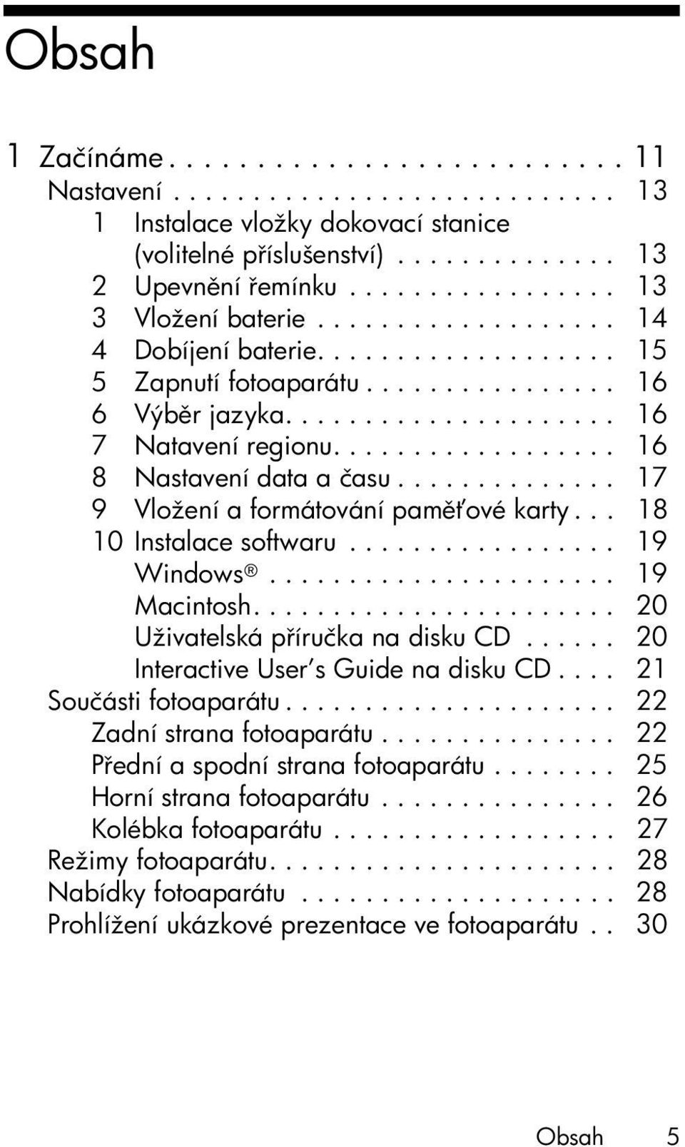 ................. 16 8 Nastavení data a času.............. 17 9 Vložení a formátování pam ové karty... 18 10 Instalace softwaru................. 19 Windows...................... 19 Macintosh.