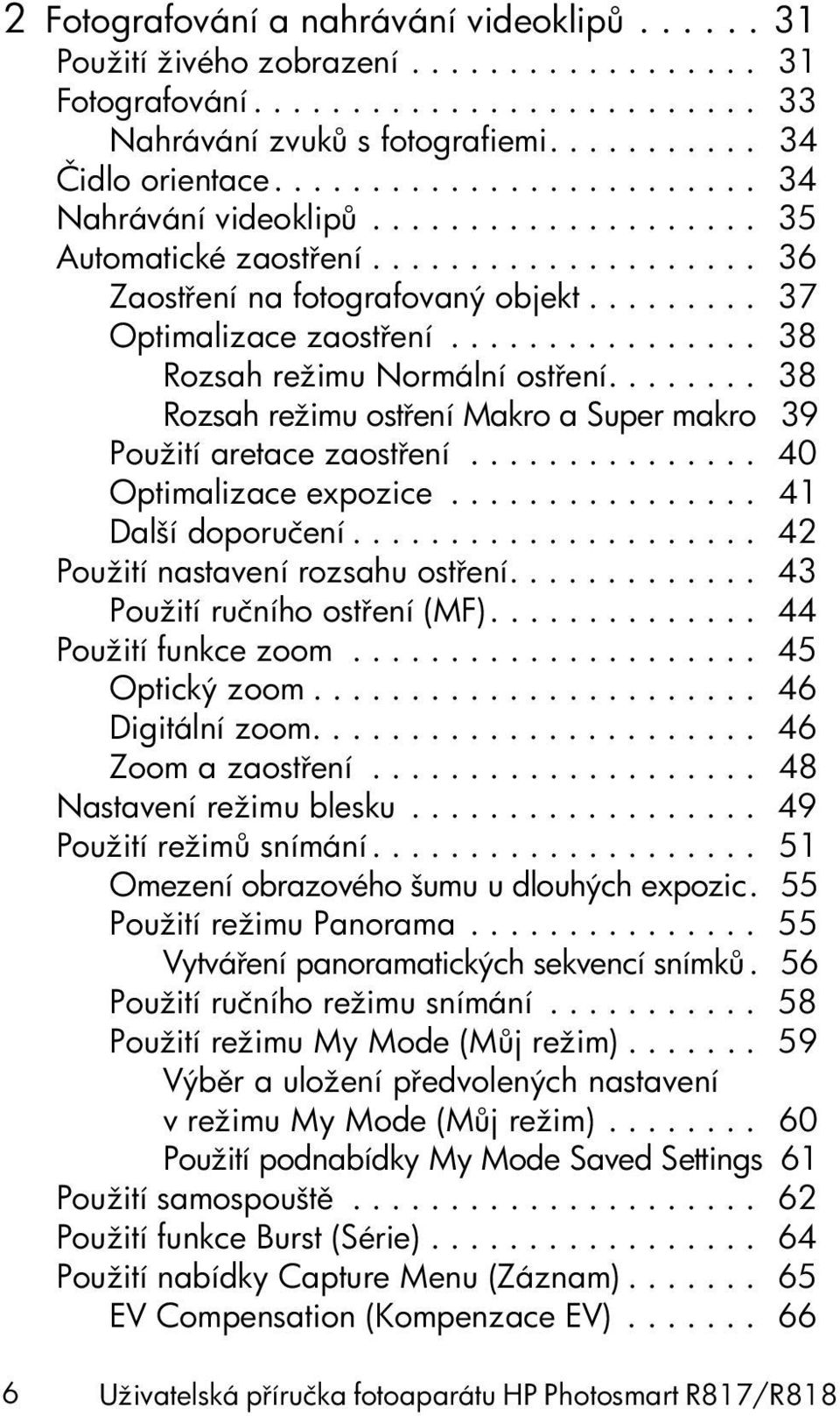 ............... 38 Rozsah režimu Normální ost ení........ 38 Rozsah režimu ost ení Makro a Super makro 39 Použití aretace zaost ení............... 40 Optimalizace expozice................ 41 Další doporučení.