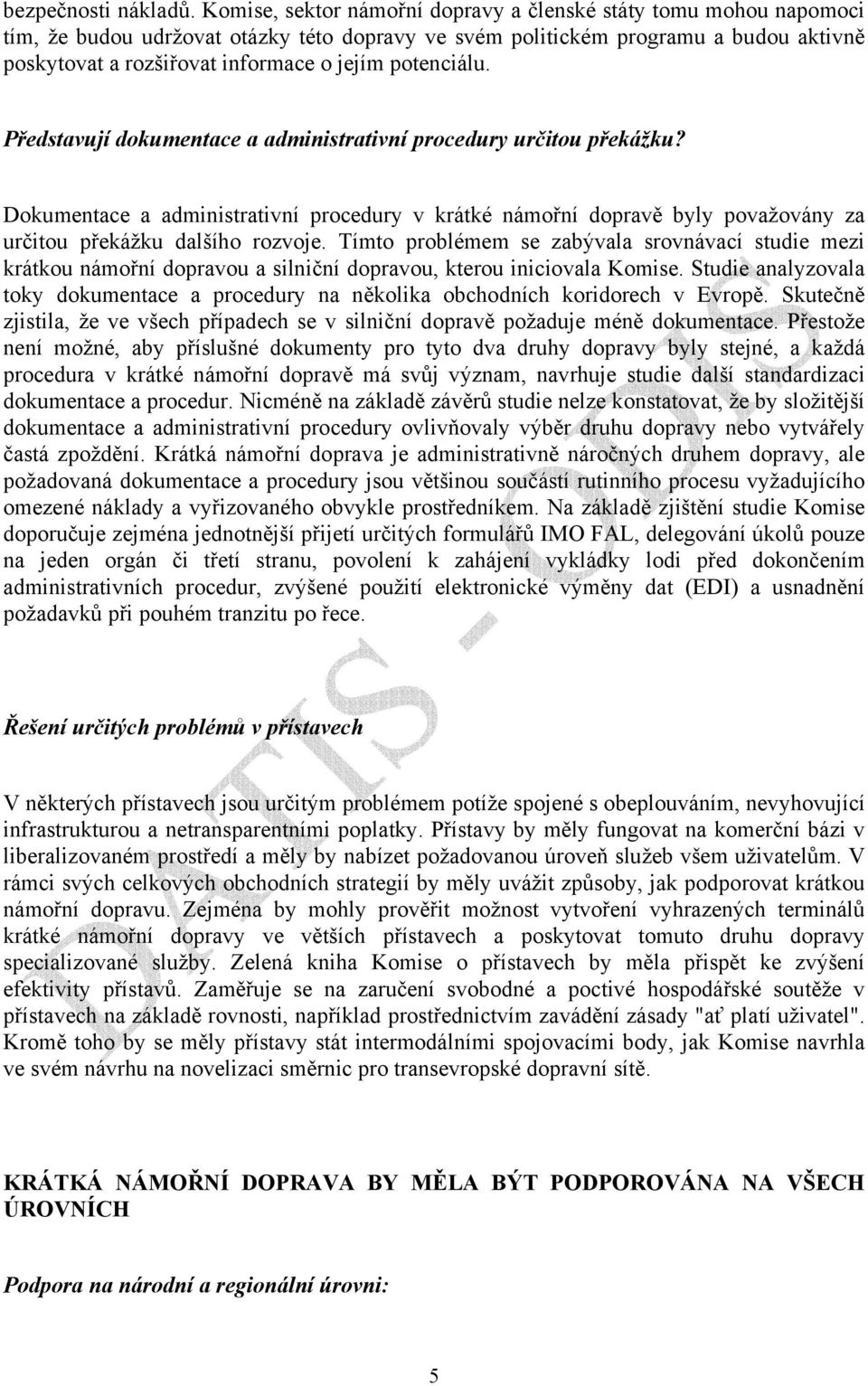 potenciálu. Představují dokumentace a administrativní procedury určitou překážku? Dokumentace a administrativní procedury v krátké námořní dopravě byly považovány za určitou překážku dalšího rozvoje.