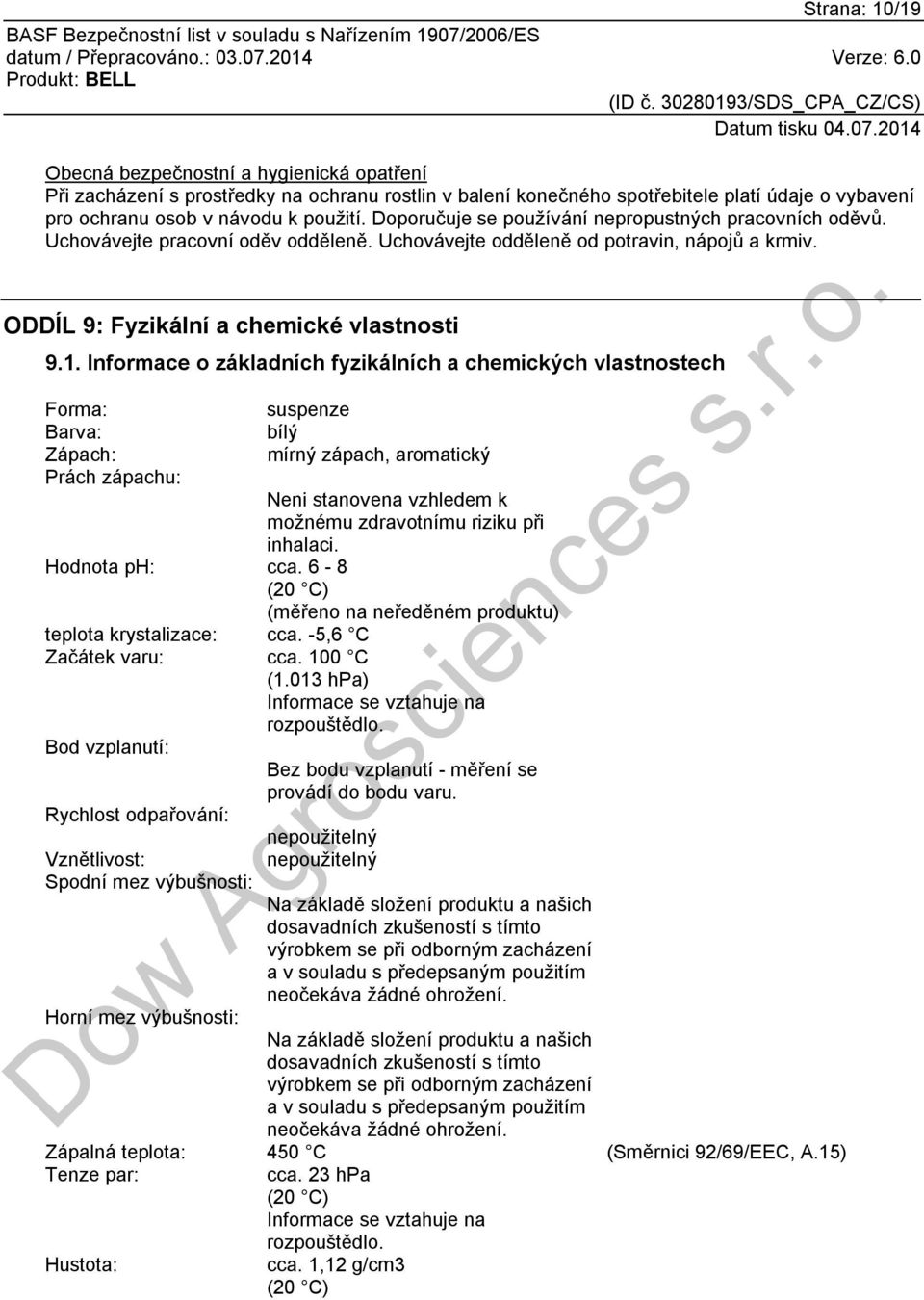 Informace o základních fyzikálních a chemických vlastnostech Forma: suspenze Barva: bílý Zápach: mírný zápach, aromatický Prách zápachu: Neni stanovena vzhledem k možnému zdravotnímu riziku při