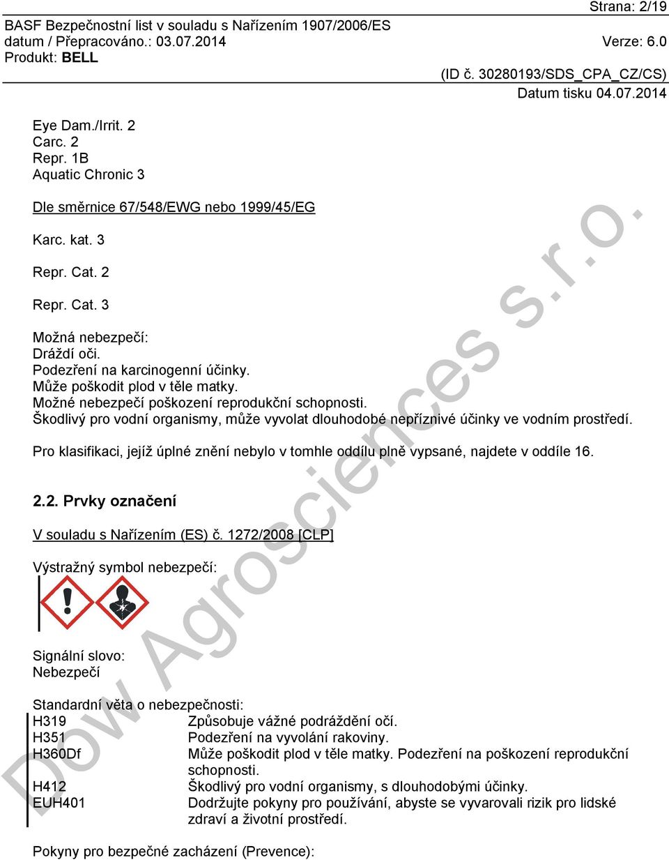 Škodlivý pro vodní organismy, může vyvolat dlouhodobé nepříznivé účinky ve vodním prostředí. Pro klasifikaci, jejíž úplné znění nebylo v tomhle oddílu plně vypsané, najdete v oddíle 16. 2.