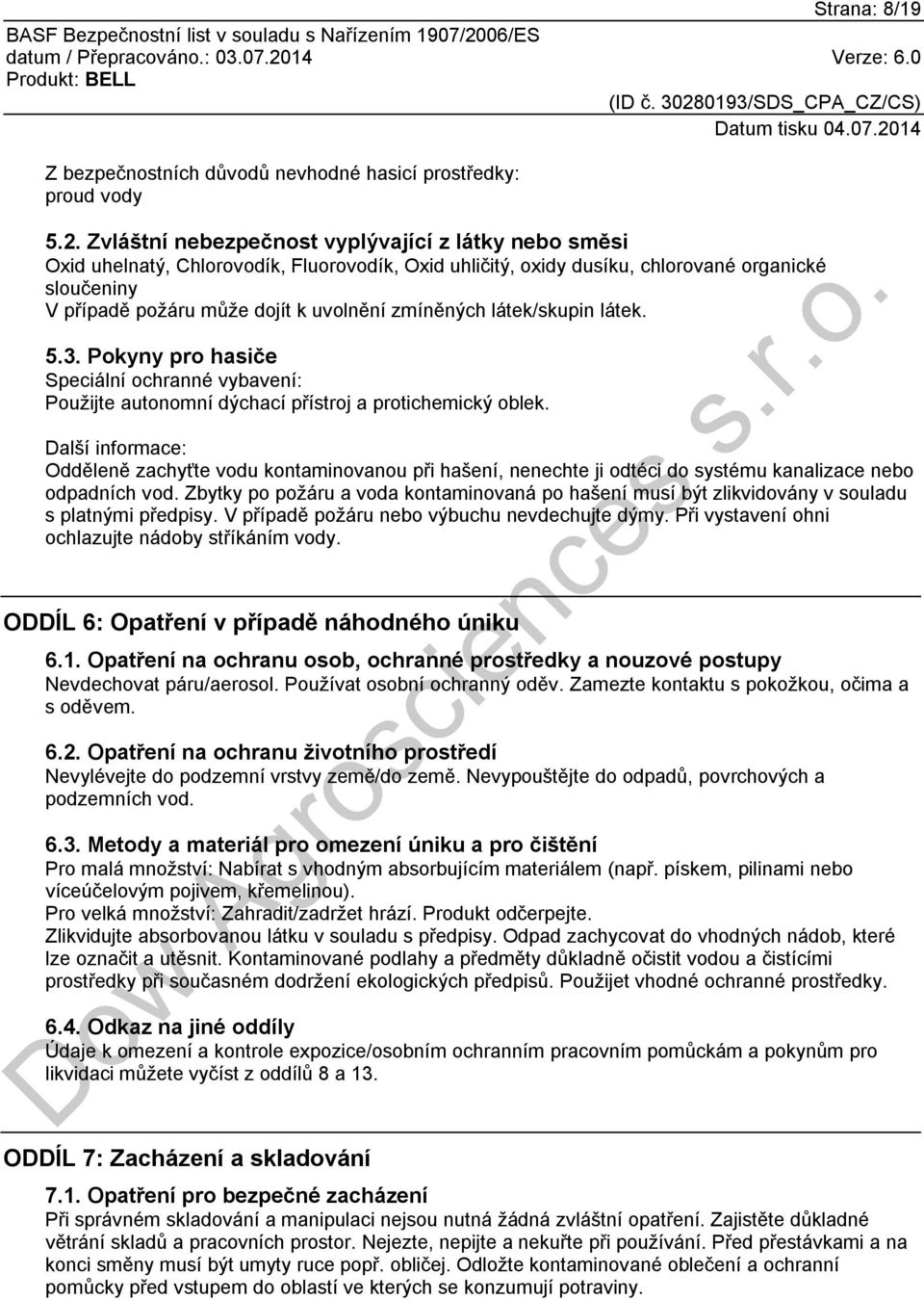 zmíněných látek/skupin látek. 5.3. Pokyny pro hasiče Speciální ochranné vybavení: Použijte autonomní dýchací přístroj a protichemický oblek.