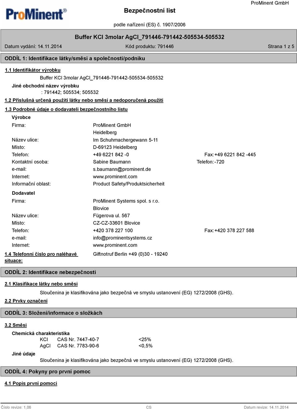 3 Podrobné údaje o dodavateli bezpečnostního listu Výrobce Firma: Název ulice: Místo: Heidelberg Im Schuhmachergewann 5-11 D-69123 Heidelberg Telefon: +49 6221 842-0 Fax:+49 6221 842-445 Kontaktní