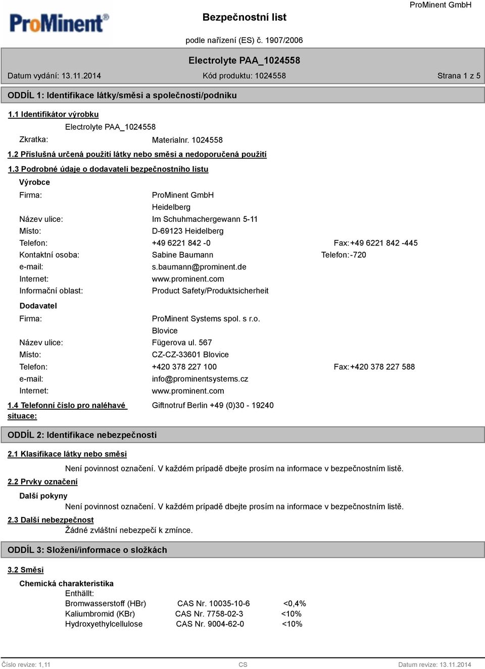 osoba: Sabine Baumann Telefon: -720 e-mail: Internet: Informační oblast: Dodavatel Firma: s.baumann@prominent.de www.prominent.com Product Safety/Produktsicherheit ProMinent Systems spol. s r.o. Blovice Název ulice: Fügerova ul.