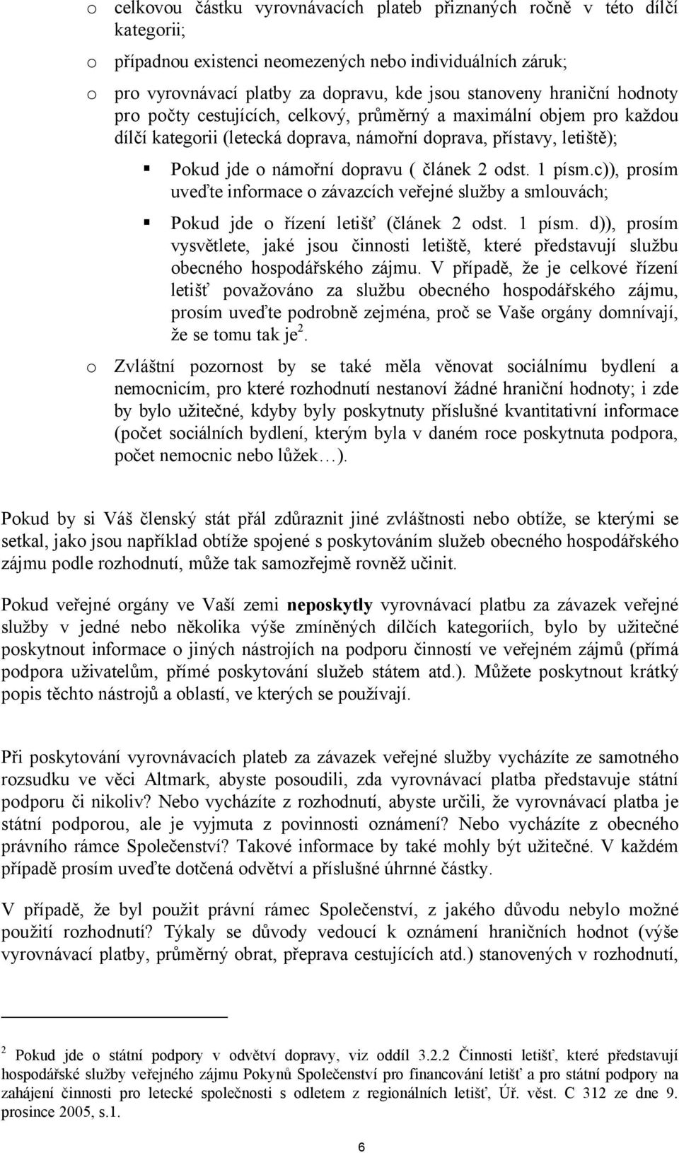 odst. 1 písm.c)), prosím uveďte informace o závazcích veřejné služby a smlouvách; Pokud jde o řízení letišť (článek 2 odst. 1 písm. d)), prosím vysvětlete, jaké jsou činnosti letiště, které představují službu obecného hospodářského zájmu.