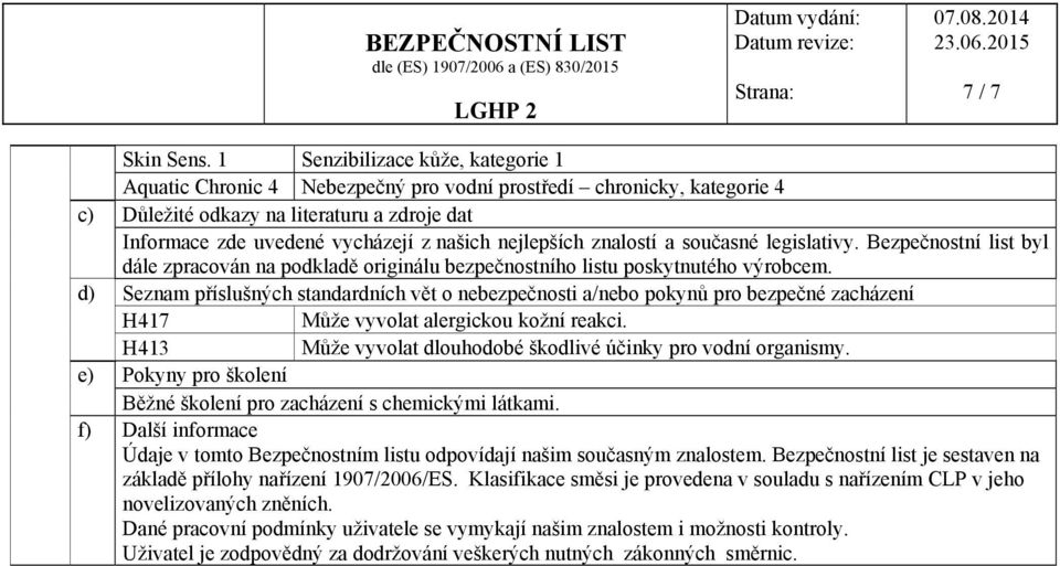 nejlepších znalostí a současné legislativy. Bezpečnostní list byl dále zpracován na podkladě originálu bezpečnostního listu poskytnutého výrobcem.