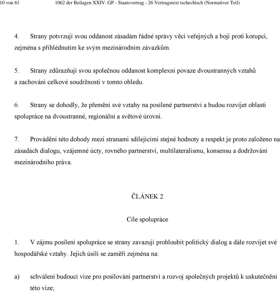 Strany zdůrazňují svou společnou oddanost komplexní povaze dvoustranných vztahů a zachování celkové soudržnosti v tomto ohledu. 6.