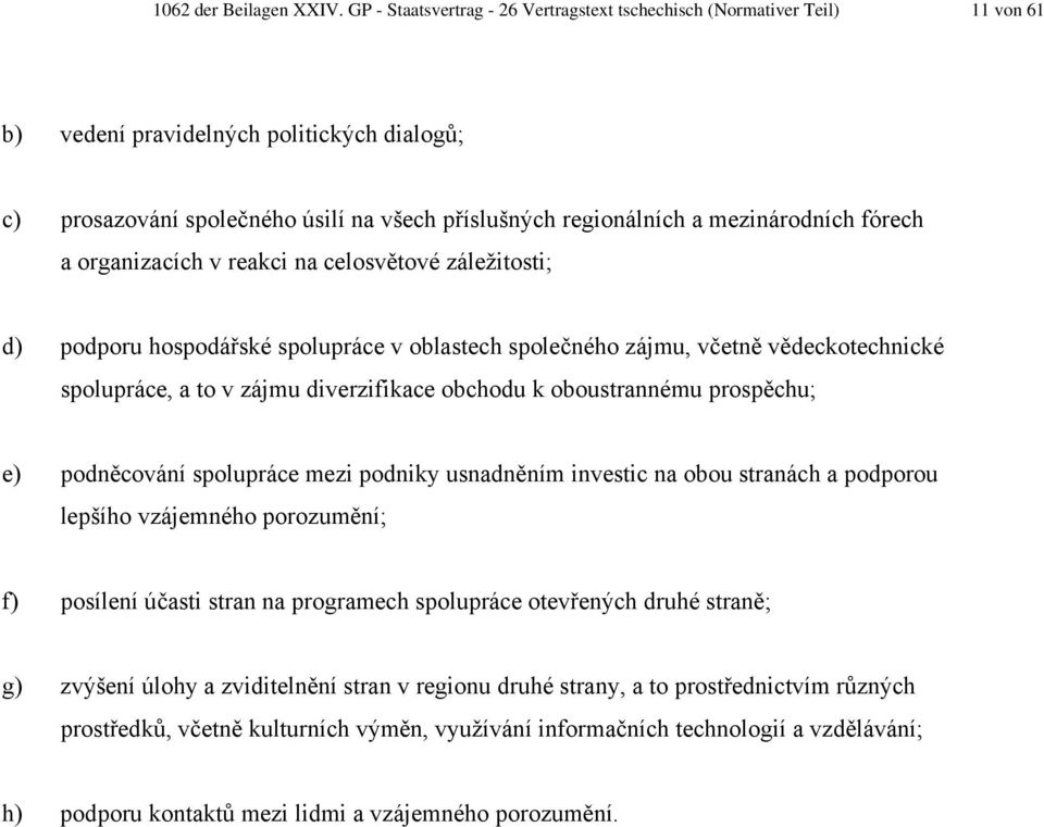 mezinárodních fórech a organizacích v reakci na celosvětové záležitosti; d) podporu hospodářské spolupráce v oblastech společného zájmu, včetně vědeckotechnické spolupráce, a to v zájmu diverzifikace