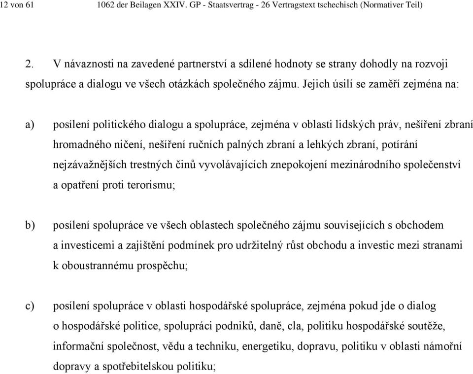 Jejich úsilí se zaměří zejména na: a) posílení politického dialogu a spolupráce, zejména v oblasti lidských práv, nešíření zbraní hromadného ničení, nešíření ručních palných zbraní a lehkých zbraní,