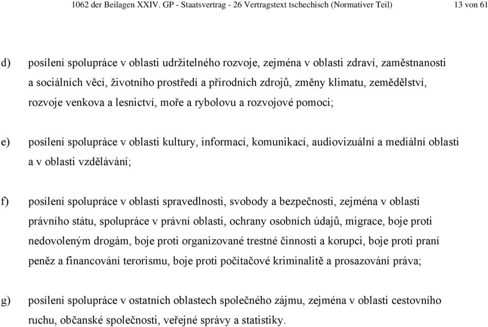 životního prostředí a přírodních zdrojů, změny klimatu, zemědělství, rozvoje venkova a lesnictví, moře a rybolovu a rozvojové pomoci; e) posílení spolupráce v oblasti kultury, informací, komunikací,