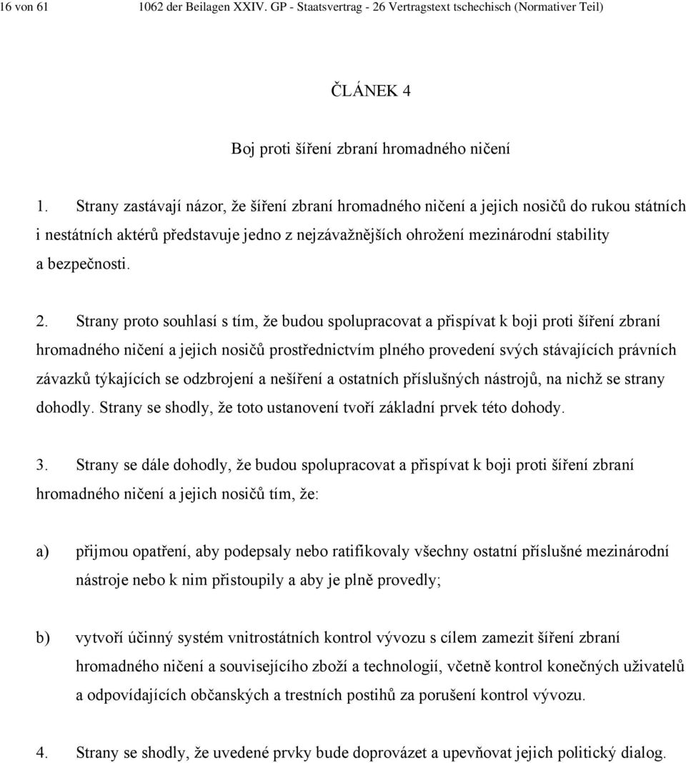 Strany proto souhlasí s tím, že budou spolupracovat a přispívat k boji proti šíření zbraní hromadného ničení a jejich nosičů prostřednictvím plného provedení svých stávajících právních závazků