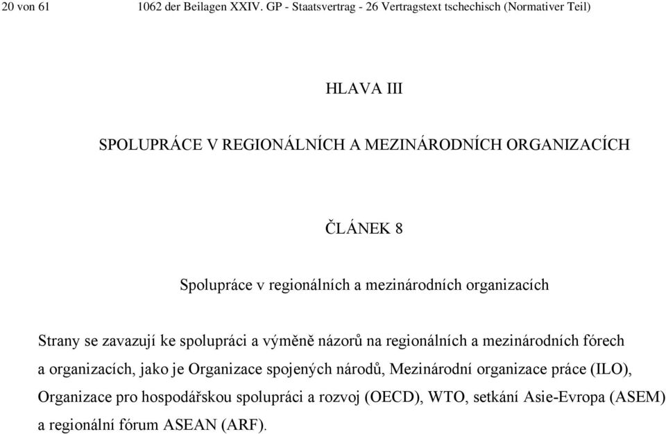 ČLÁNEK 8 Spolupráce v regionálních a mezinárodních organizacích Strany se zavazují ke spolupráci a výměně názorů na regionálních a