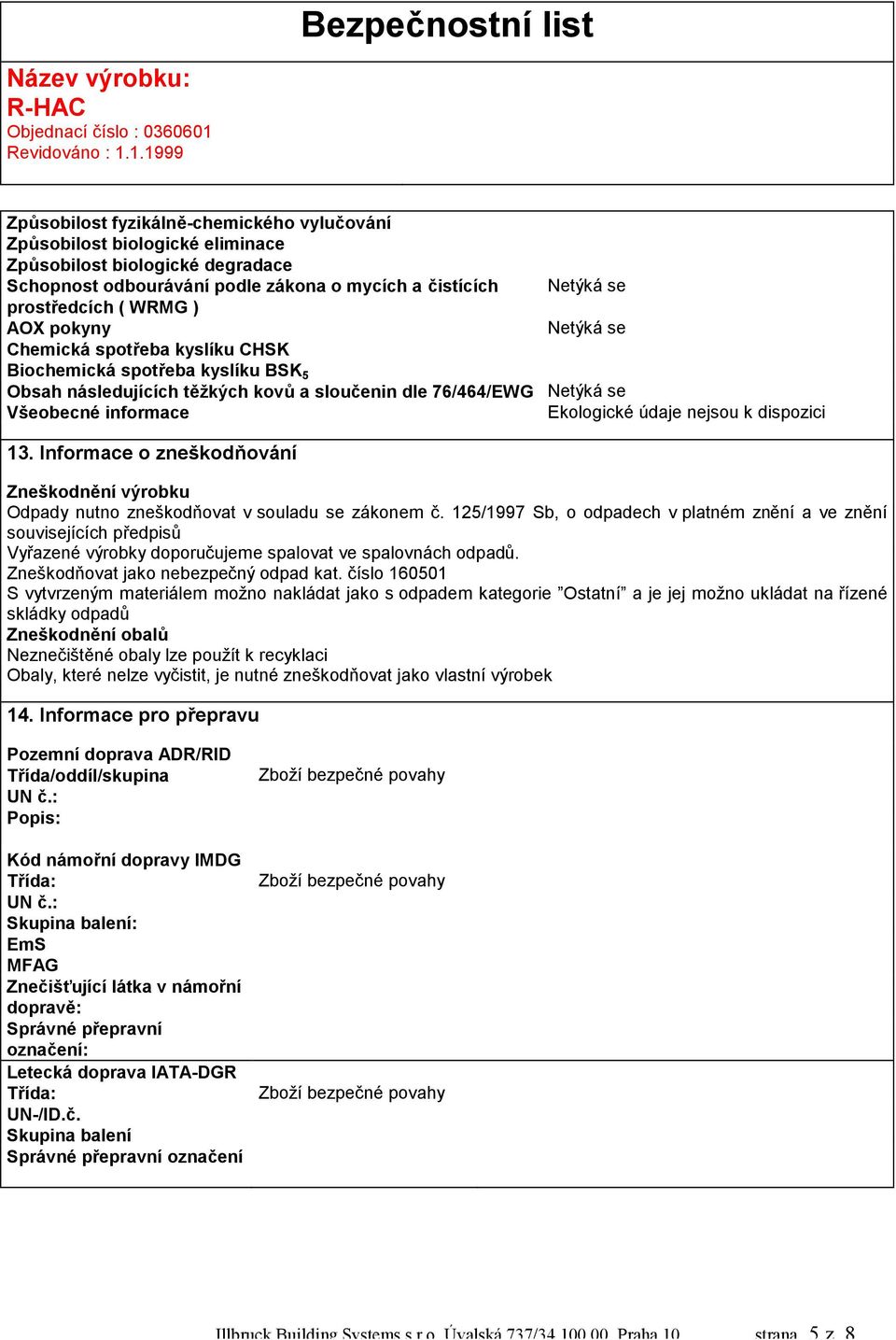 k dispozici 13. Informace o zneškodňování Zneškodnění výrobku Odpady nutno zneškodňovat v souladu se zákonem č.