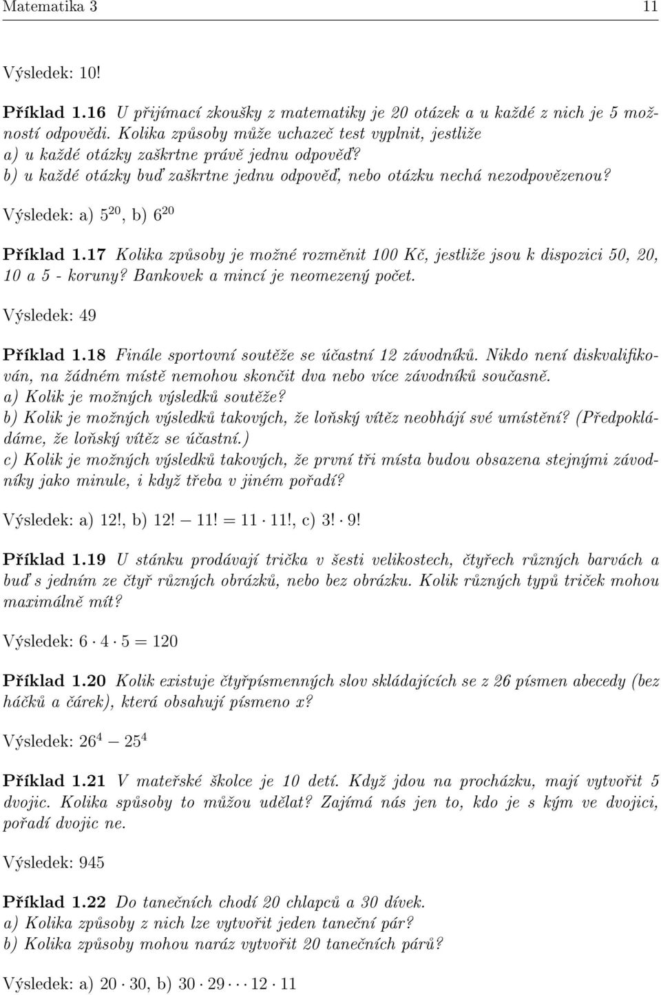 Výsledek: a) 5 0, b) 6 0 P íklad 1.17 Kolika zp soby je moºné rozm nit 100 K, jestliºe jsou k dispozici 50, 0, 10 a 5 - koruny? Bankovek a mincí je neomezený po et. Výsledek: 49 P íklad 1.