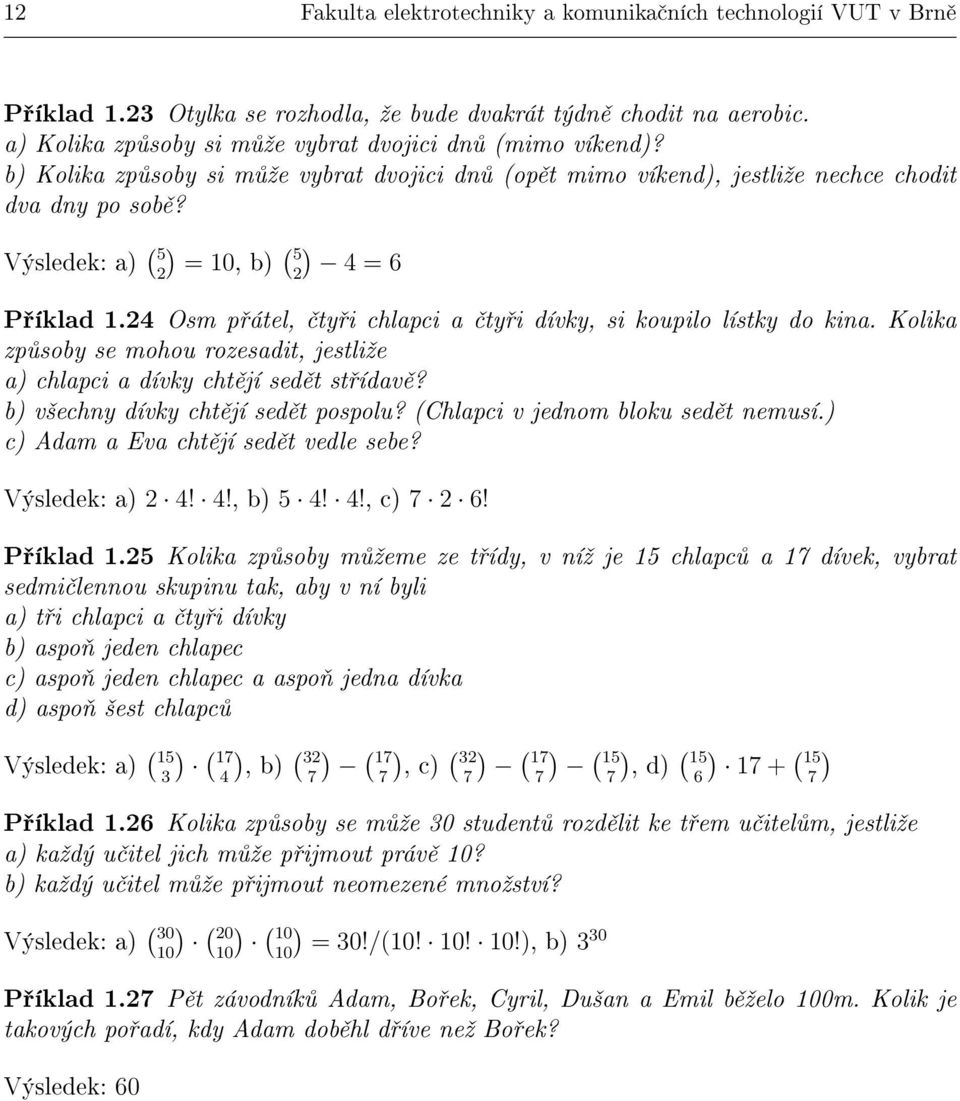 4 Osm p átel, ty i chlapci a ty i dívky, si koupilo lístky do kina. Kolika zp soby se mohou rozesadit, jestliºe a) chlapci a dívky cht jí sed t st ídav? b) v²echny dívky cht jí sed t pospolu?