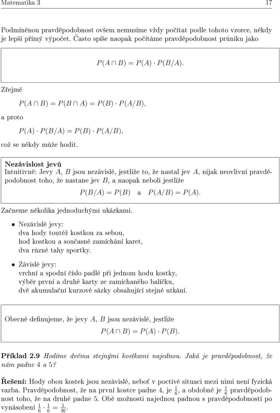 Nezávislost jev Intuitivn : Jevy A, B jsou nezávislé, jestliºe to, ºe nastal jev A, nijak neovlivní pravd podobnost toho, ºe nastane jev B, a naopak neboli jestliºe Za neme n kolika jednoduchými