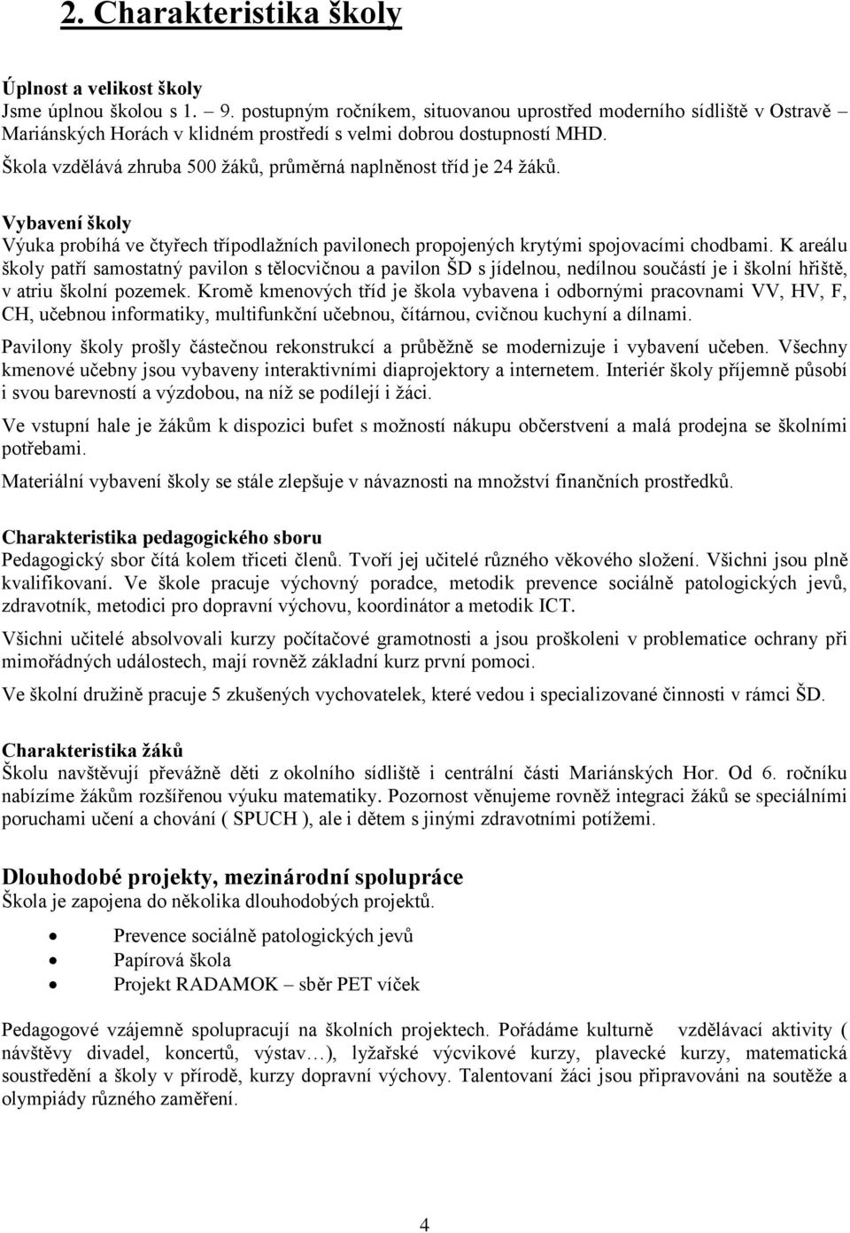 Škola vzdělává zhruba 500 ů, průměrná naplněnost tříd je 24 ů. Vybavení školy Výuka probíhá ve čtyřech třípodlažních pavilonech propojených krytými spojovacími chodbami.