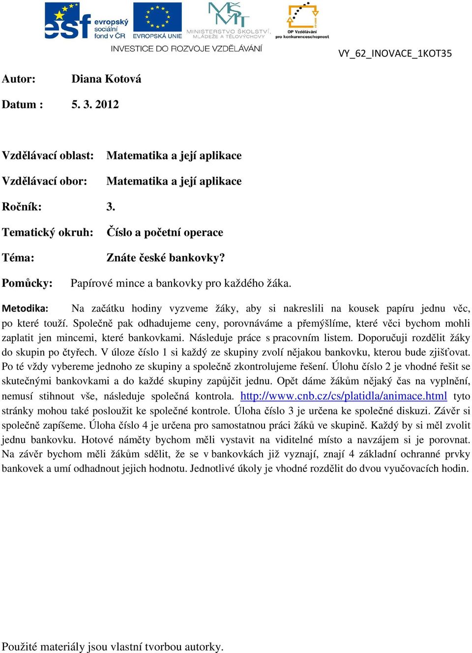 Metodika: Na začátku hodiny vyzveme žáky, aby si nakreslili na kousek papíru jednu věc, po které touží.