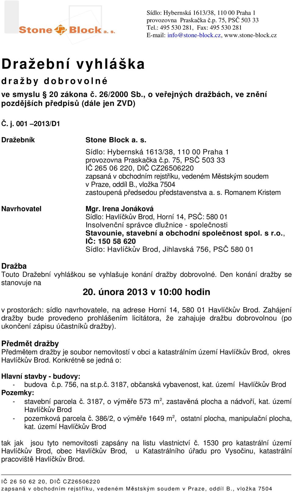n ZVD) Č. j. 001 2013/D1 Dražebník Stone Block a. s. Sídlo: Hybernská 1613/38, 110 00 Praha 1 pr