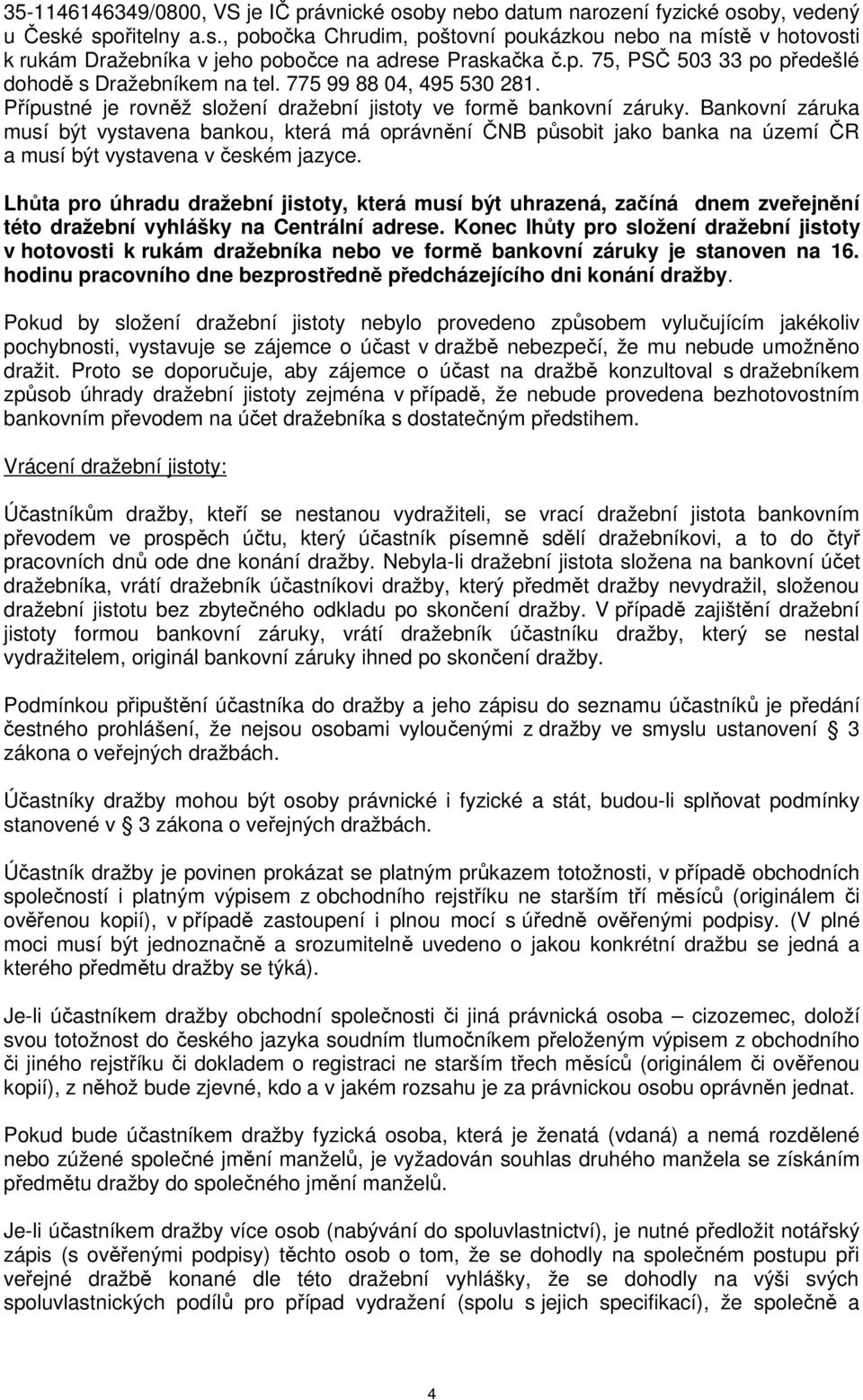 Bankovní záruka musí být vystavena bankou, která má oprávnění ČNB působit jako banka na území ČR a musí být vystavena v českém jazyce.