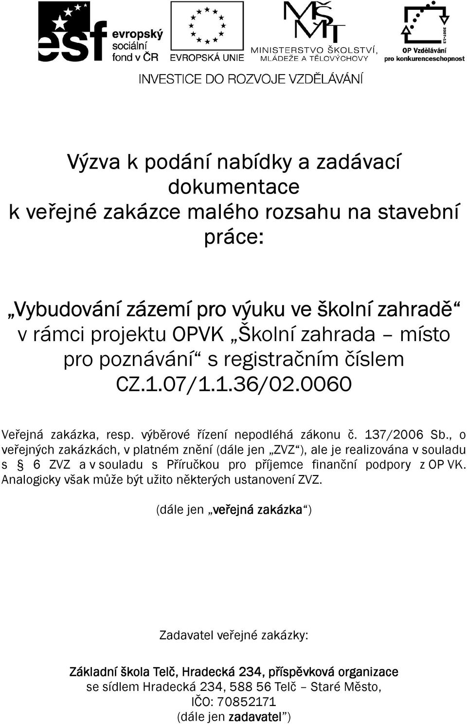 , o veřejných zakázkách, v platném znění (dále jen ZVZ ), ale je realizována v souladu s 6 ZVZ a v souladu s Příručkou pro příjemce finanční podpory z OP VK.