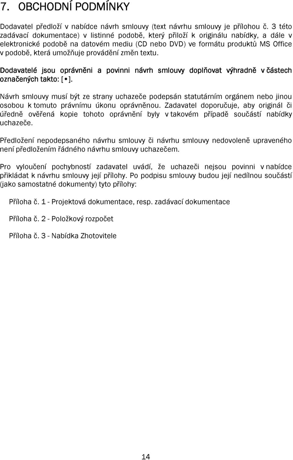 provádění změn textu. Dodavatelé jsou oprávněni a povinni návrh smlouvy doplňovat výhradně v částech označených takto: [ ].