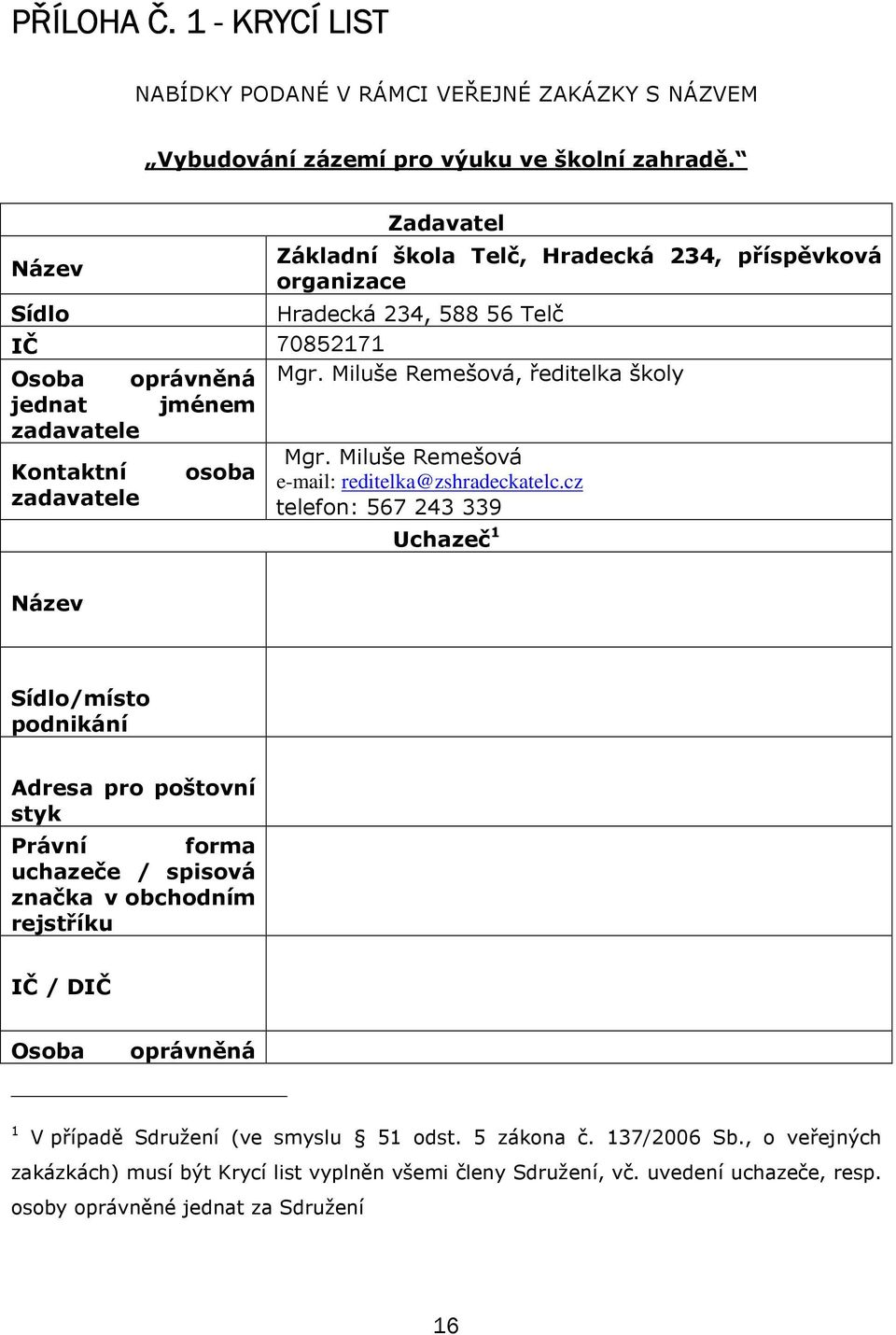 Miluše Remešová, ředitelka školy jednat jménem zadavatele Mgr. Miluše Remešová Kontaktní osoba e-mail: reditelka@zshradeckatelc.