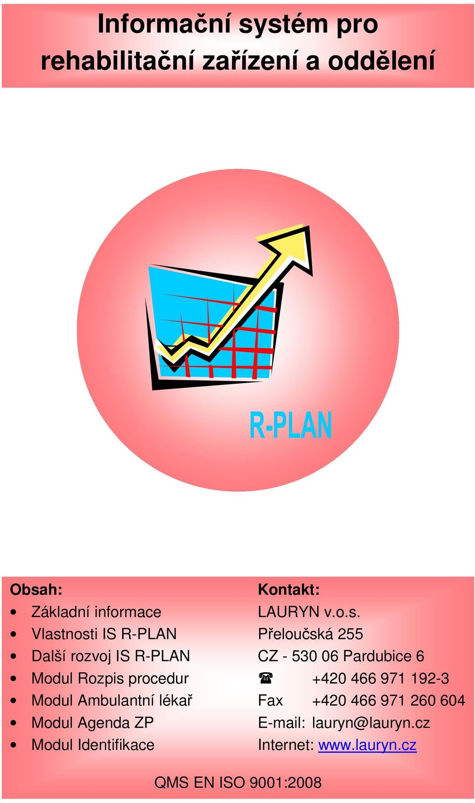 Vlastnosti IS R-PLAN Přeloučská 255 Další rozvoj IS R-PLAN CZ - 530 06 Pardubice 6 Modul Rozpis