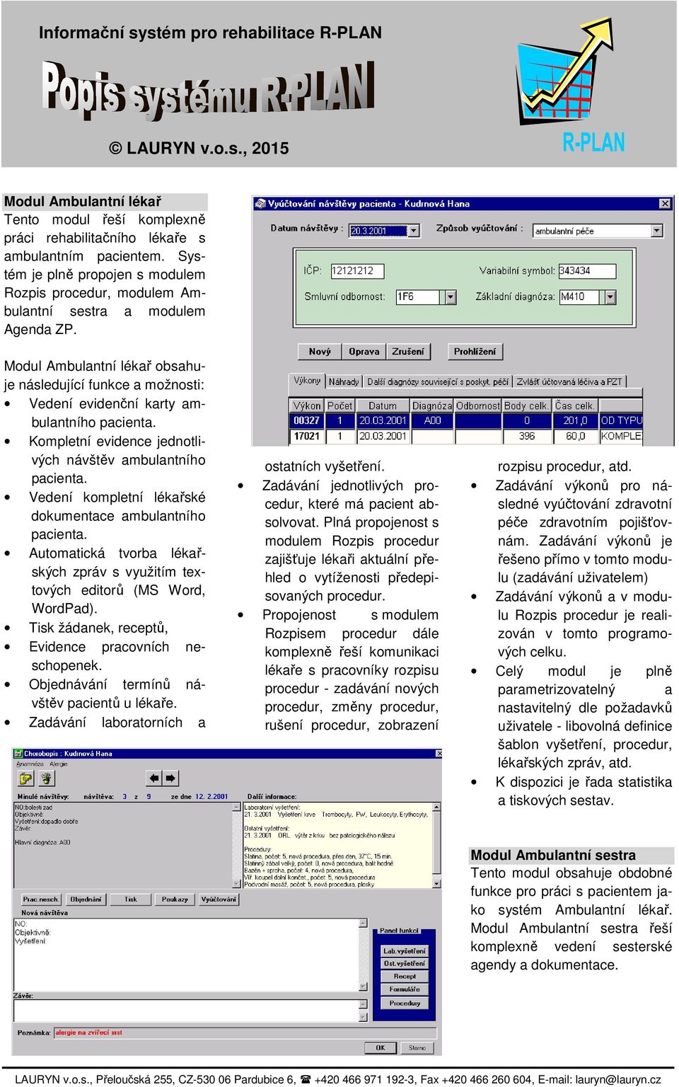 Modul Ambulantní lékař obsahuje následující funkce a možnosti: Vedení evidenční karty ambulantního pacienta. Kompletní evidence jednotlivých návštěv ambulantního pacienta.