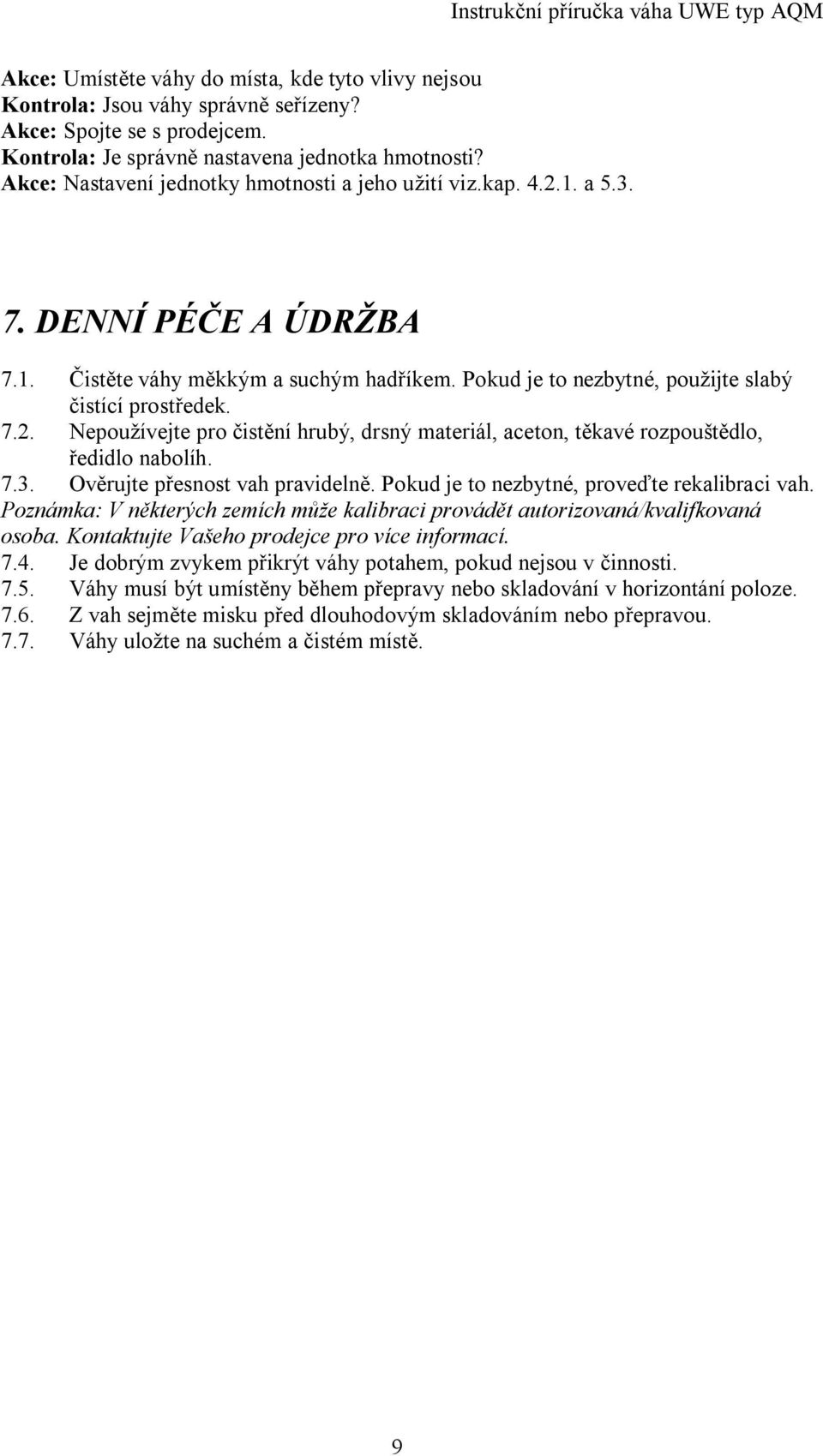 7.3. Ov rujte p esnost vah pravideln. Pokud je to nezbytné, prove te rekalibraci vah. Poznámka: V n kterých zemích m že kalibraci provád t autorizovaná/kvalifkovaná osoba.