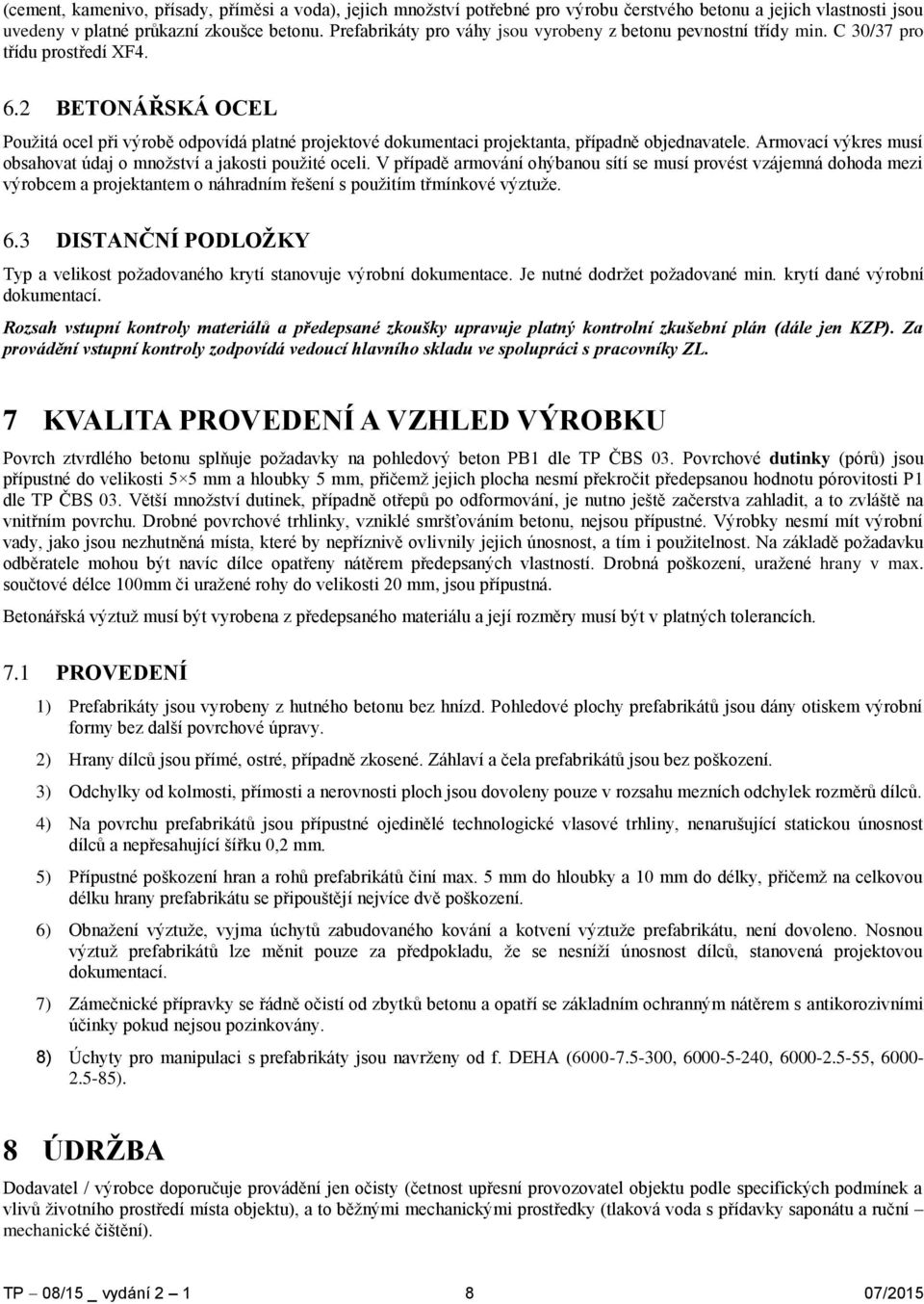 2 BETONÁŘSKÁ OCEL Použitá ocel při výrobě odpovídá platné projektové dokumentaci projektanta, případně objednavatele. Armovací výkres musí obsahovat údaj o množství a jakosti použité oceli.