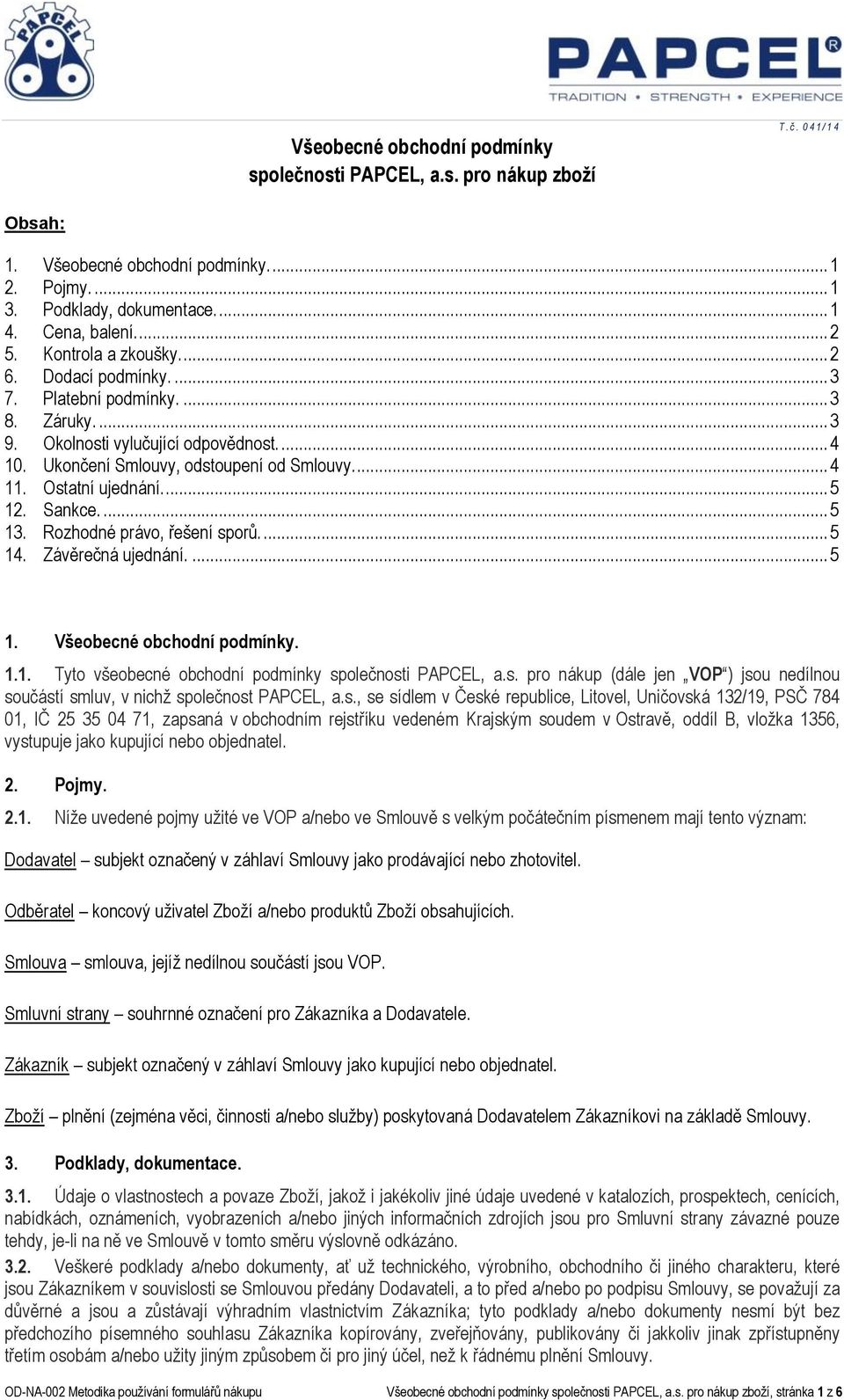 Ostatní ujednání.... 5 12. Sankce.... 5 13. Rozhodné právo, řešení sporů.... 5 14. Závěrečná ujednání.... 5 1. Všeobecné obchodní podmínky. 1.1. Tyto všeobecné obchodní podmínky společnosti PAPCEL, a.