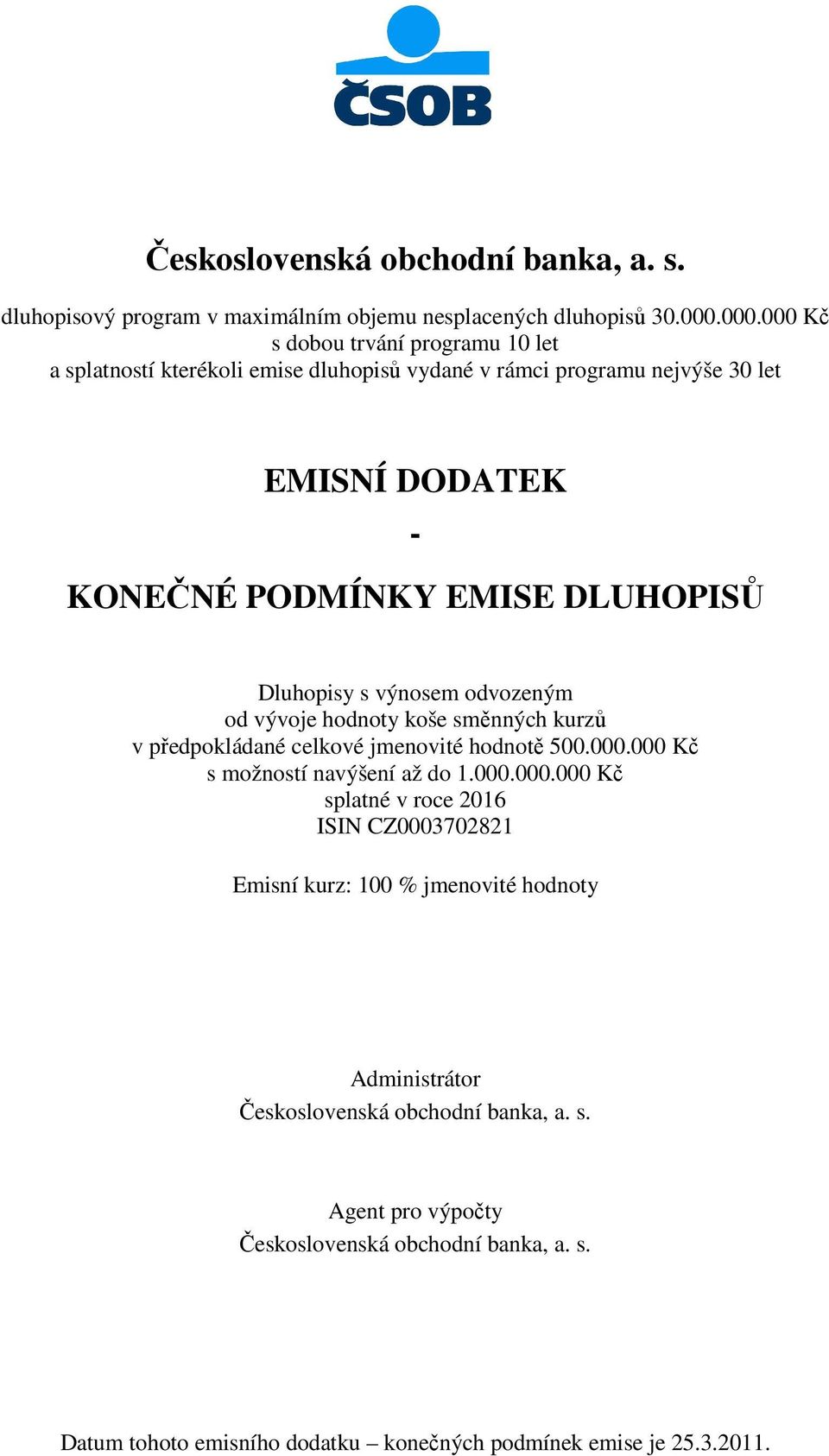 Dluhopisy s výnosem odvozeným od vývoje hodnoty koše směnných kurzů v předpokládané celkové jmenovité hodnotě 500.000.