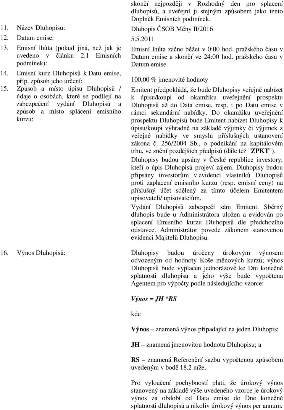 pražského času v podmínek): Datum emise. 14. Emisní kurz Dluhopisů k Datu emise, příp. způsob jeho určení: 100,00 % jmenovité hodnoty 15.