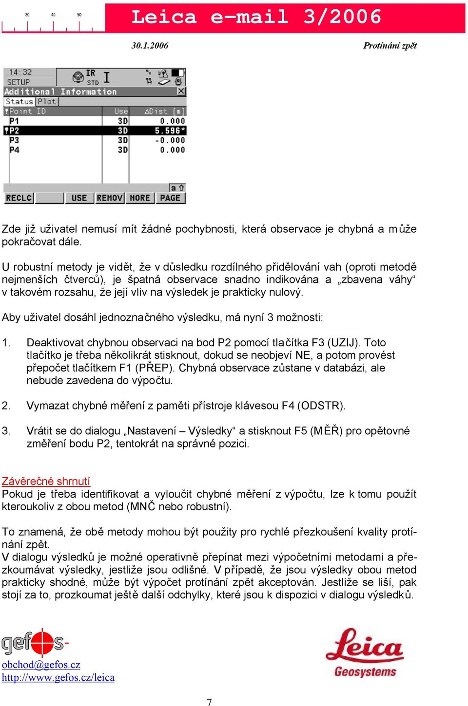 výsledek je prakticky nulový. Aby uživatel dosáhl jednoznačného výsledku, má nyní 3 možnosti: 1. Deaktivovat chybnou observaci na bod P2 pomocí tlačítka F3 (UZIJ).