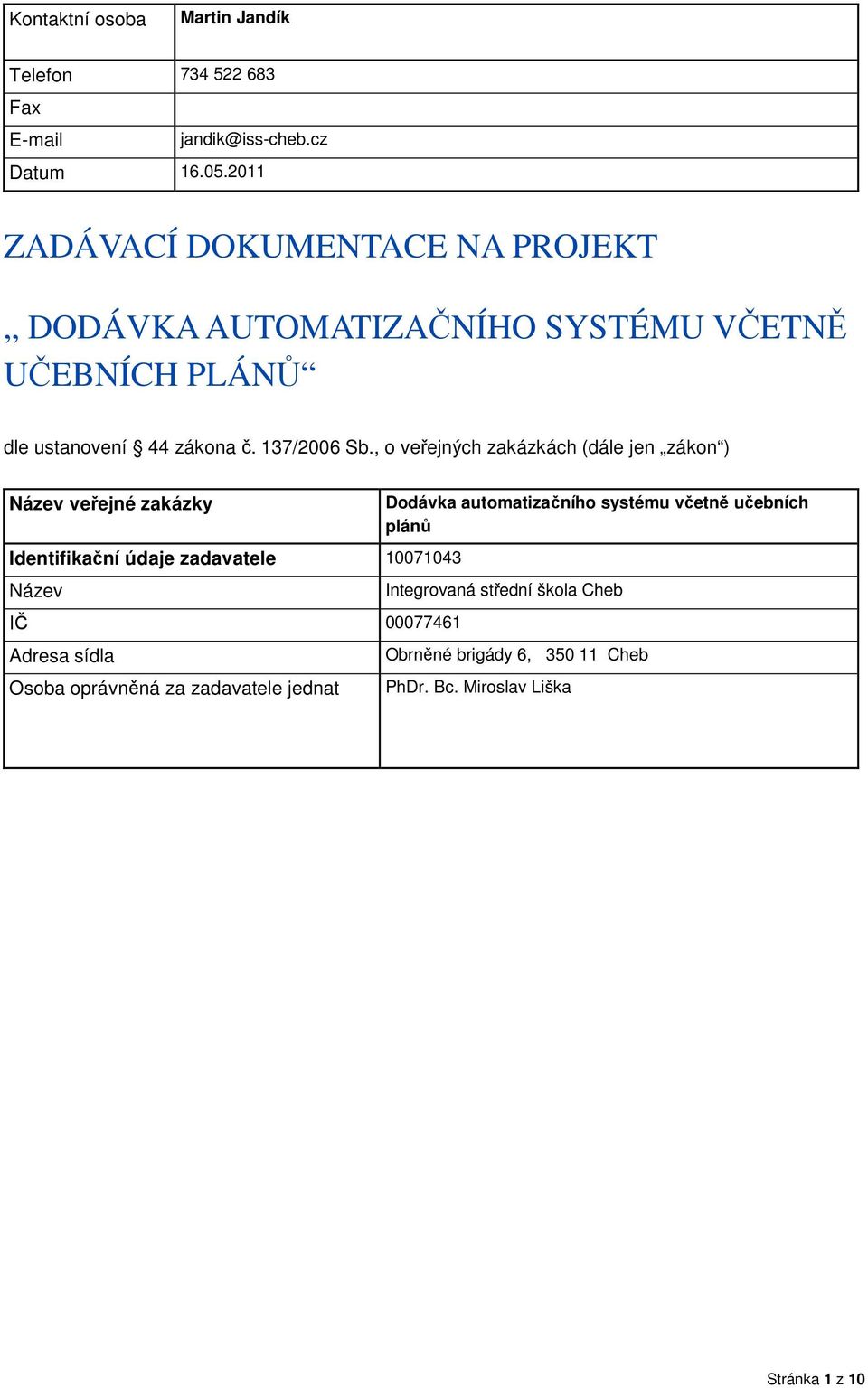 , o veřejných zakázkách (dále jen zákon ) Název veřejné zakázky Identifikační údaje zadavatele 10071043 Název IČ 00077461 Adresa sídla