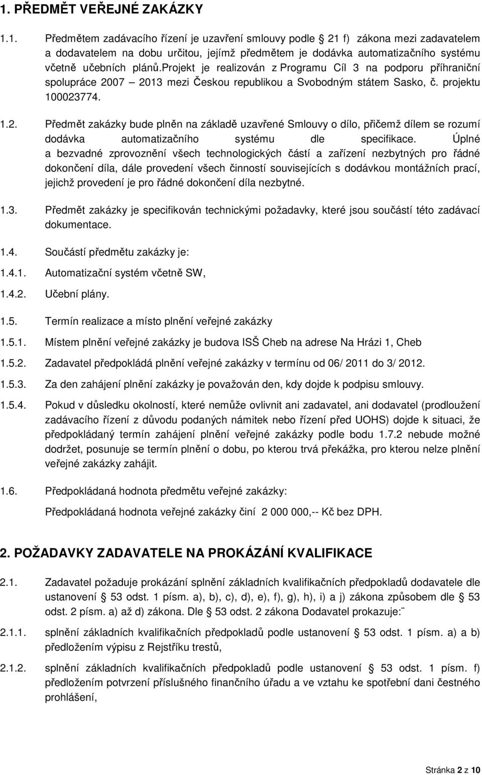 07 2013 mezi Českou republikou a Svobodným státem Sasko, č. projektu 100023774. 1.2. Předmět zakázky bude plněn na základě uzavřené Smlouvy o dílo, přičemž dílem se rozumí dodávka automatizačního systému dle specifikace.