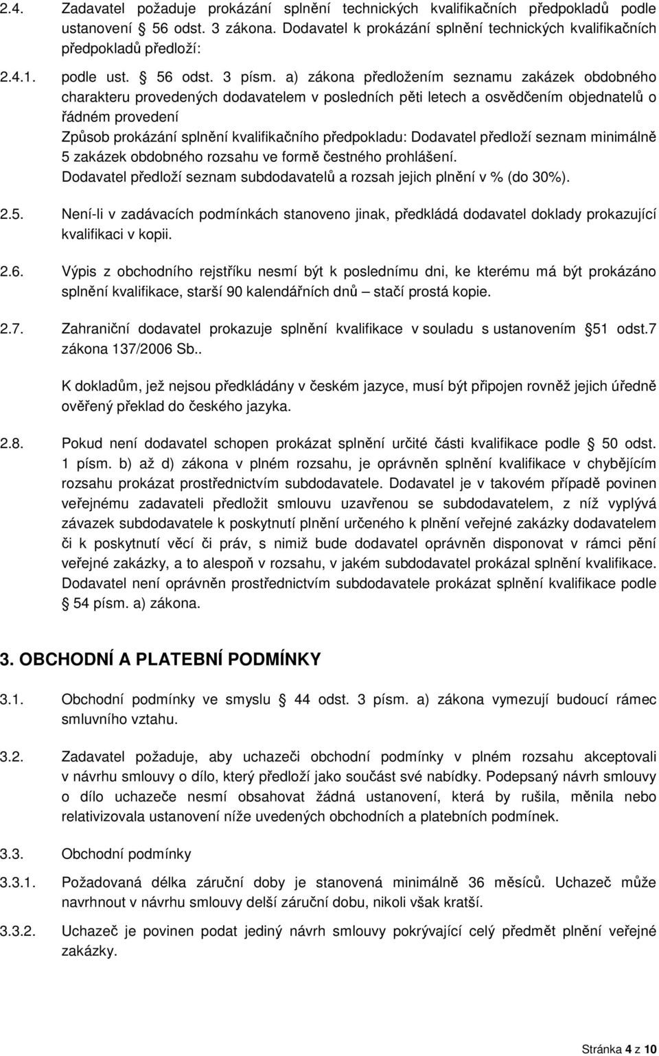 a) zákona předložením seznamu zakázek obdobného charakteru provedených dodavatelem v posledních pěti letech a osvědčením objednatelů o řádném provedení Způsob prokázání splnění kvalifikačního