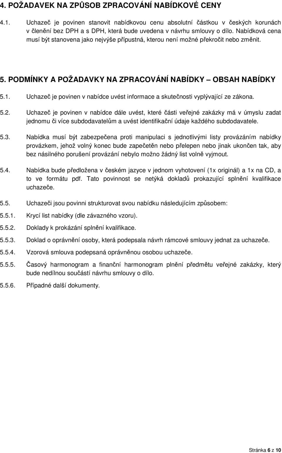 Nabídková cena musí být stanovena jako nejvýše přípustná, kterou není možné překročit nebo změnit. 5. PODMÍNKY A POŽADAVKY NA ZPRACOVÁNÍ NABÍDKY OBSAH NABÍDKY 5.1.