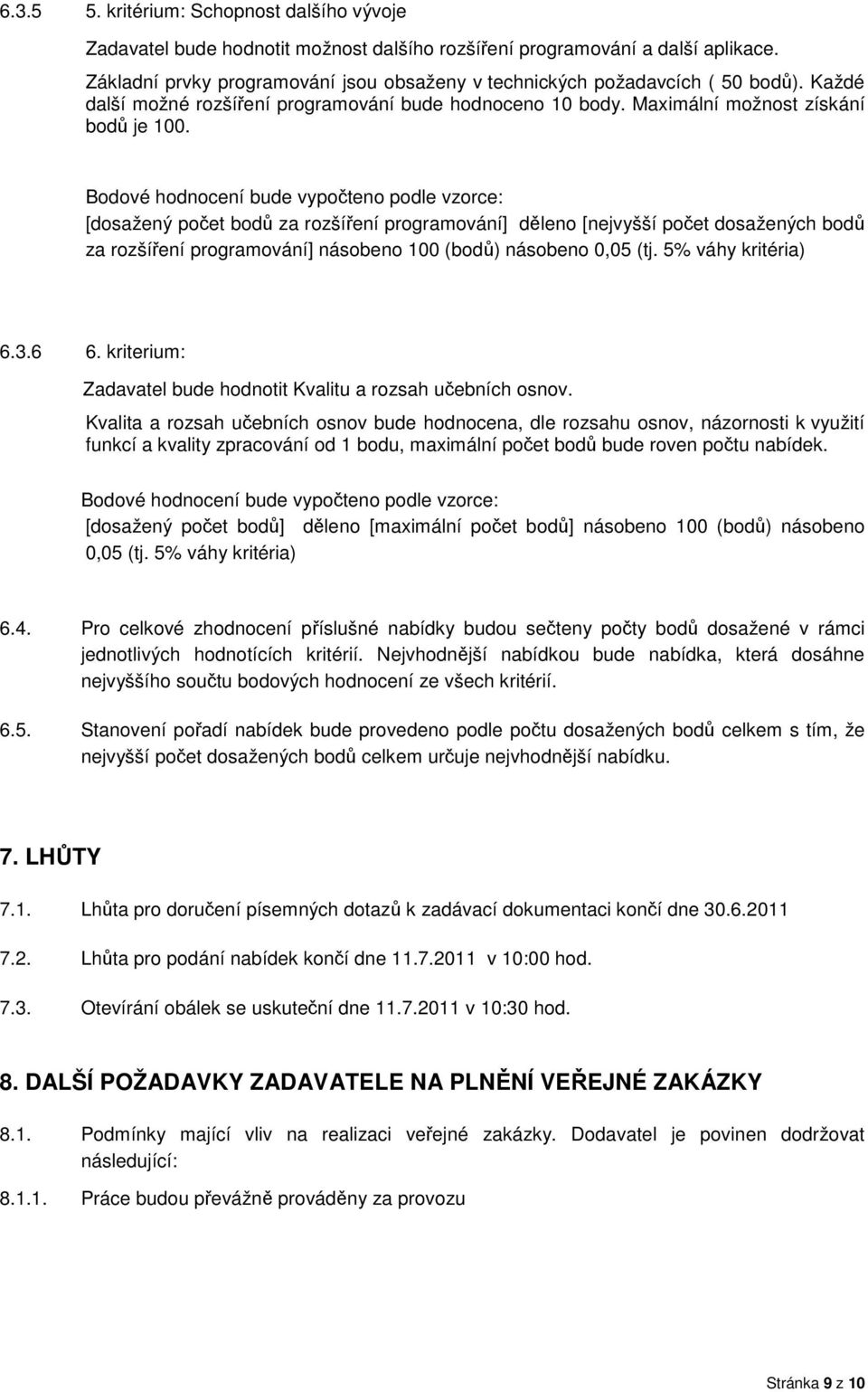 Bodové hodnocení bude vypočteno podle vzorce: [dosažený počet bodů za rozšíření programování] děleno [nejvyšší počet dosažených bodů za rozšíření programování] násobeno 100 (bodů) násobeno 0,05 (tj.