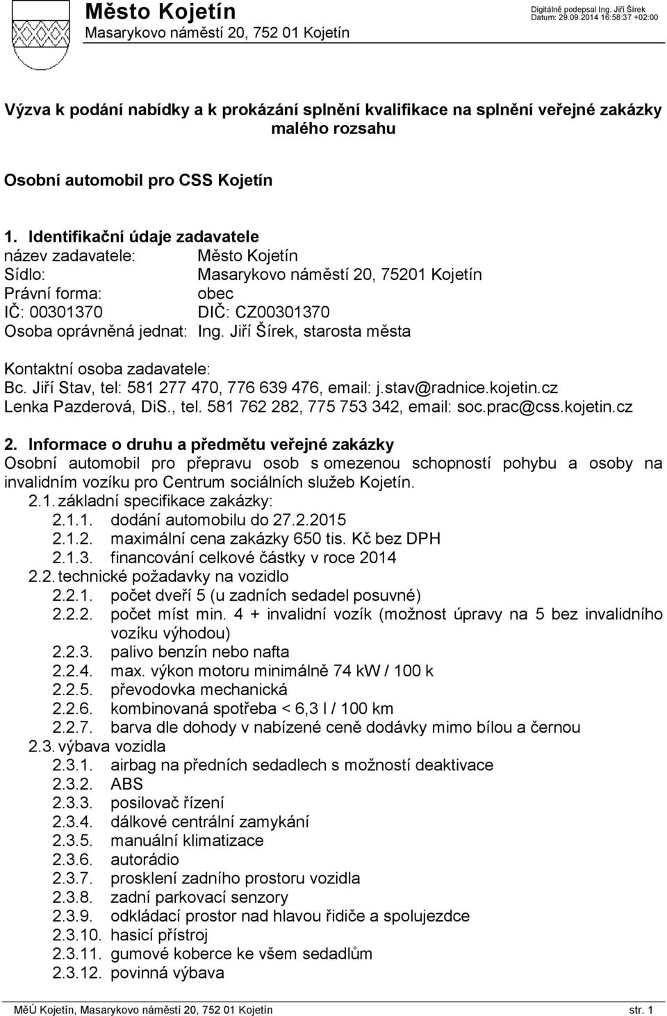 Jiří Šírek, starosta města Kontaktní osoba zadavatele: Bc. Jiří Stav, tel: 581 277 470, 776 639 476, email: j.stav@radnice.kojetin.cz Lenka Pazderová, DiS., tel. 581 762 282, 775 753 342, email: soc.