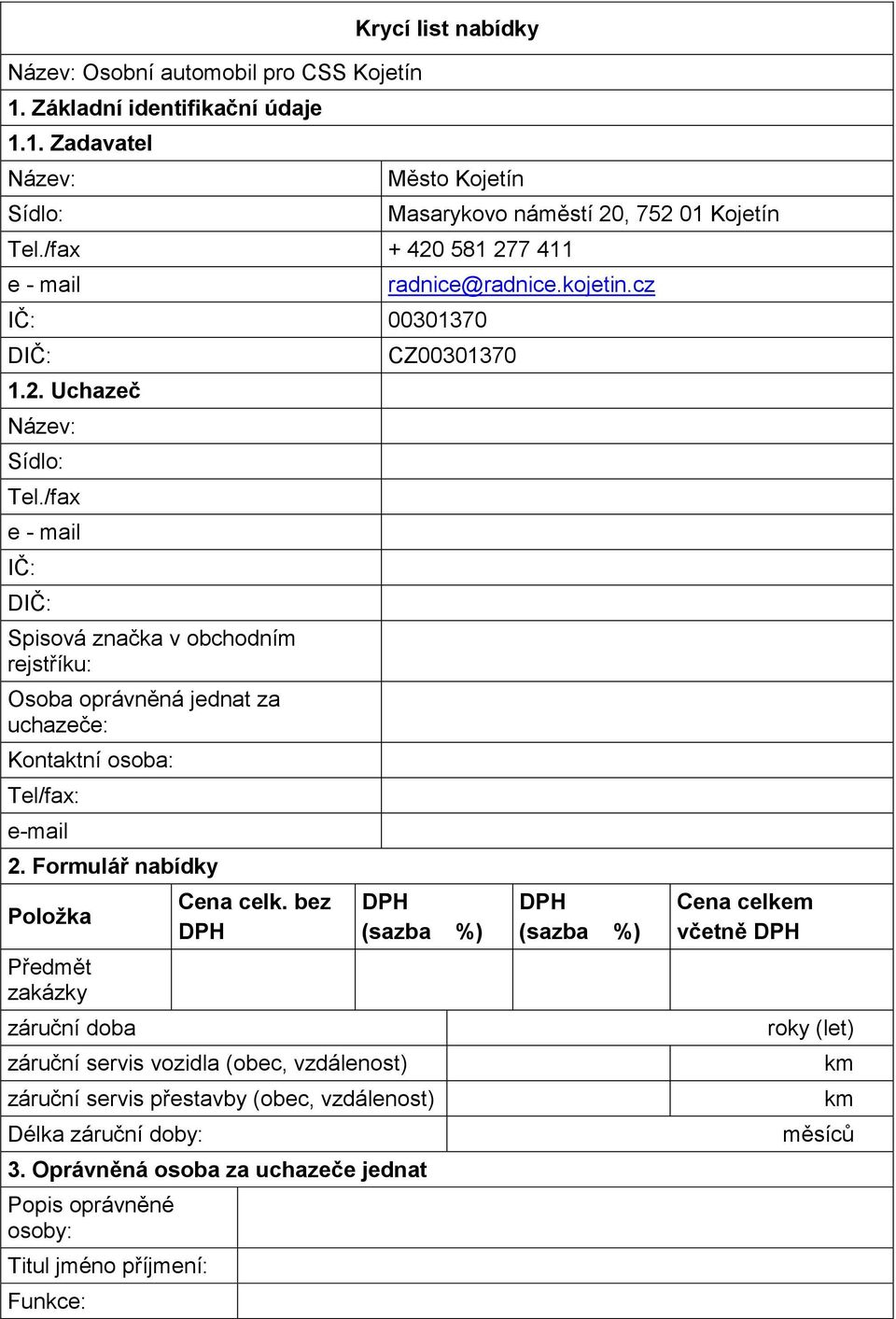 Formulář nabídky Položka Předmět zakázky záruční doba Cena celk. bez záruční servis vozidla (obec, vzdálenost) Masarykovo náměstí 20, 752 01 Kojetín radnice@radnice.kojetin.